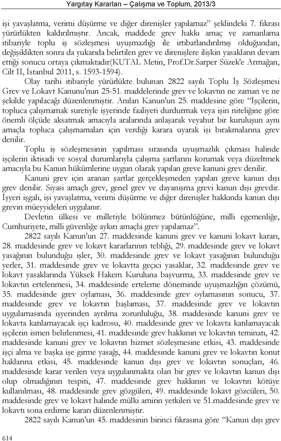 yasakların devam ettiği sonucu ortaya çıkmaktadır(kutal Metin, Prof.Dr.Sarper Süzek'e Armağan, Cilt II, İstanbul 2011, s. 1593-1594).