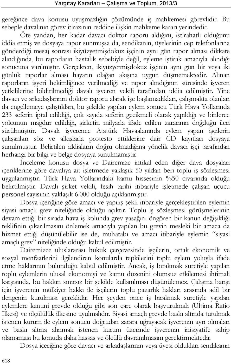 işçinin aynı gün rapor alması dikkate alındığında, bu raporların hastalık sebebiyle değil, eyleme iştirak amacıyla alındığı sonucuna varılmıştır.