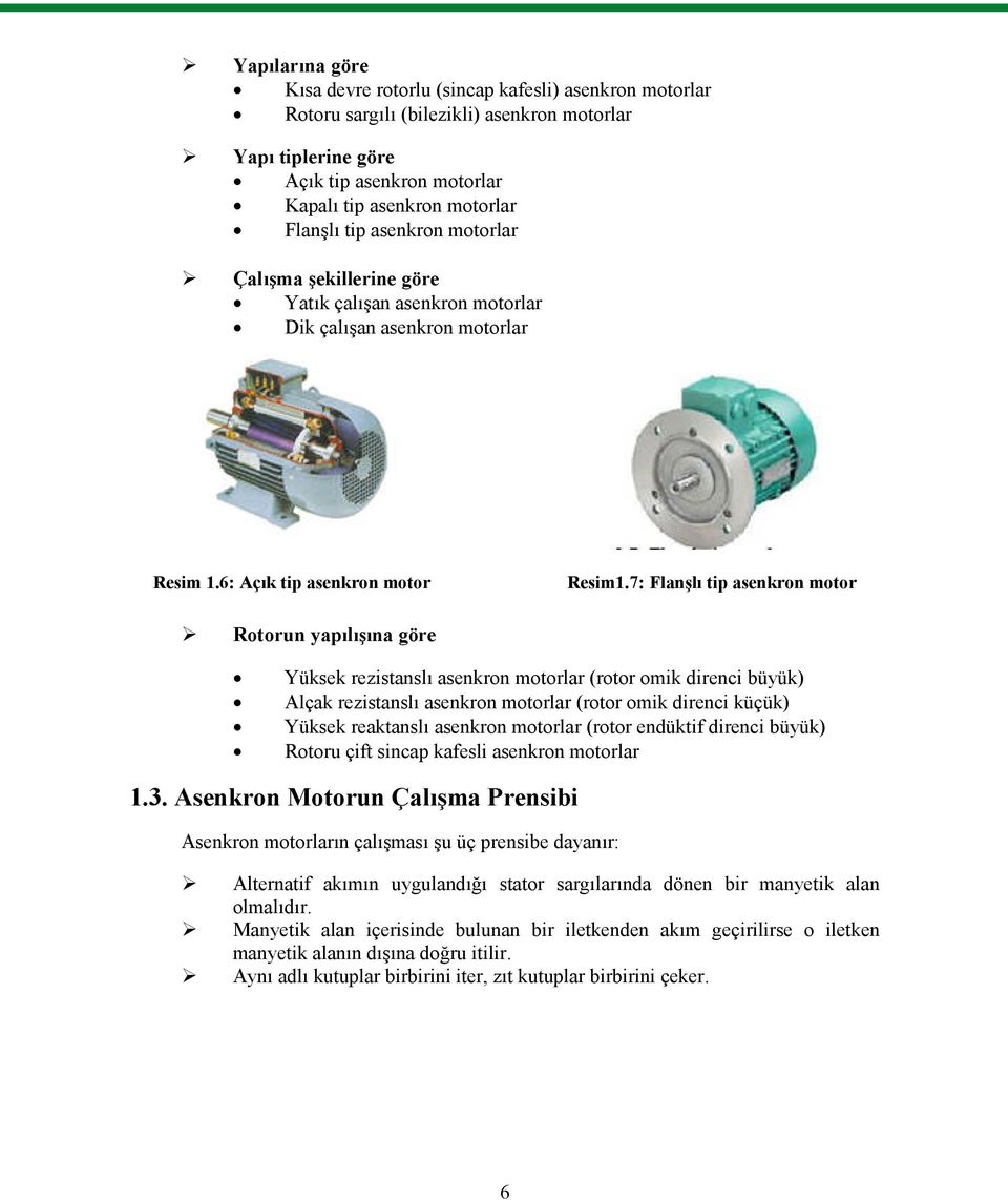 7: Flanşlı tip asenkron motor Rotorun yapılışına göre Yüksek rezistanslı asenkron motorlar (rotor omik direnci büyük) Alçak rezistanslı asenkron motorlar (rotor omik direnci küçük) Yüksek reaktanslı