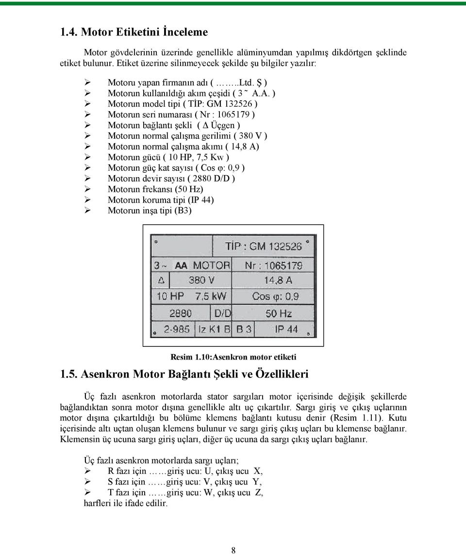 A. ) Motorun model tipi ( TİP: GM 132526 ) Motorun seri numarası ( Nr : 1065179 ) Motorun bağlantı şekli ( Δ Üçgen ) Motorun normal çalışma gerilimi ( 380 V ) Motorun normal çalışma akımı ( 14,8 A)