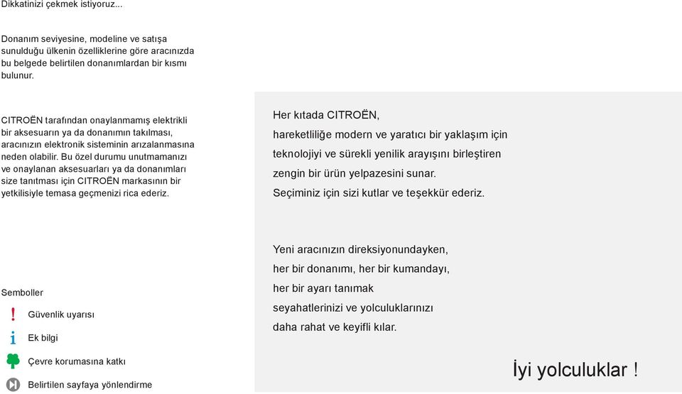 Bu özel durumu unutmamanızı ve onaylanan aksesuarları ya da donanımları size tanıtması için CITROËN markasının bir yetkilisiyle temasa geçmenizi rica ederiz.