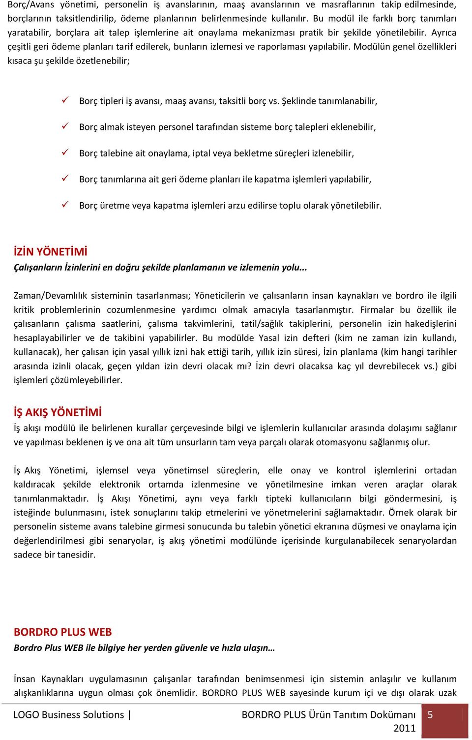 Ayrıca çeşitli geri ödeme planları tarif edilerek, bunların izlemesi ve raporlaması yapılabilir.