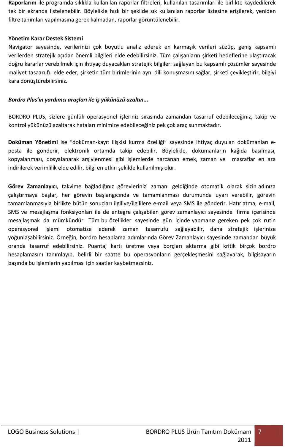 Yönetim Karar Destek Sistemi Navigator sayesinde, verilerinizi çok boyutlu analiz ederek en karmaşık verileri süzüp, geniş kapsamlı verilerden stratejik açıdan önemli bilgileri elde edebilirsiniz.