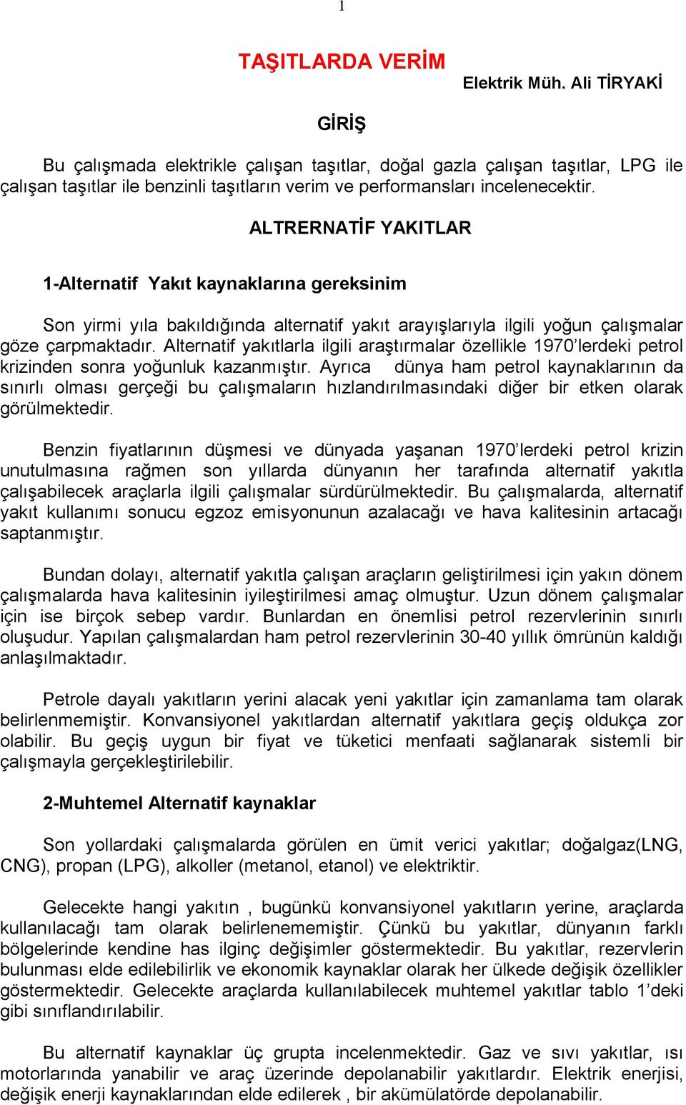 ALTRERNATİF YAKITLAR 1-Alternatif Yakıt kaynaklarına gereksinim Son yirmi yıla bakıldığında alternatif yakıt arayışlarıyla ilgili yoğun çalışmalar göze çarpmaktadır.