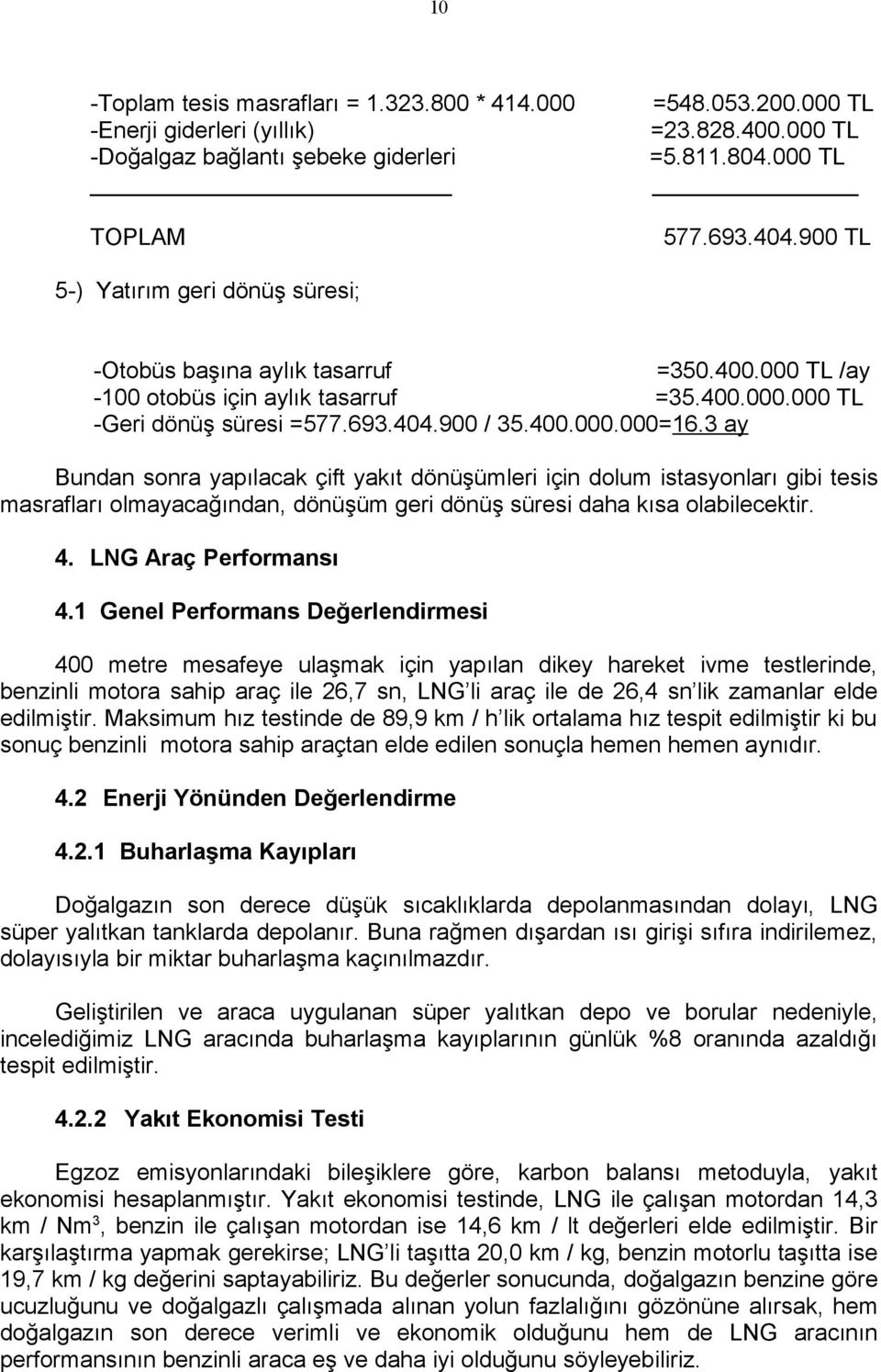 3 ay Bundan sonra yapılacak çift yakıt dönüşümleri için dolum istasyonları gibi tesis masrafları olmayacağından, dönüşüm geri dönüş süresi daha kısa olabilecektir. 4. LNG Araç Performansı 4.