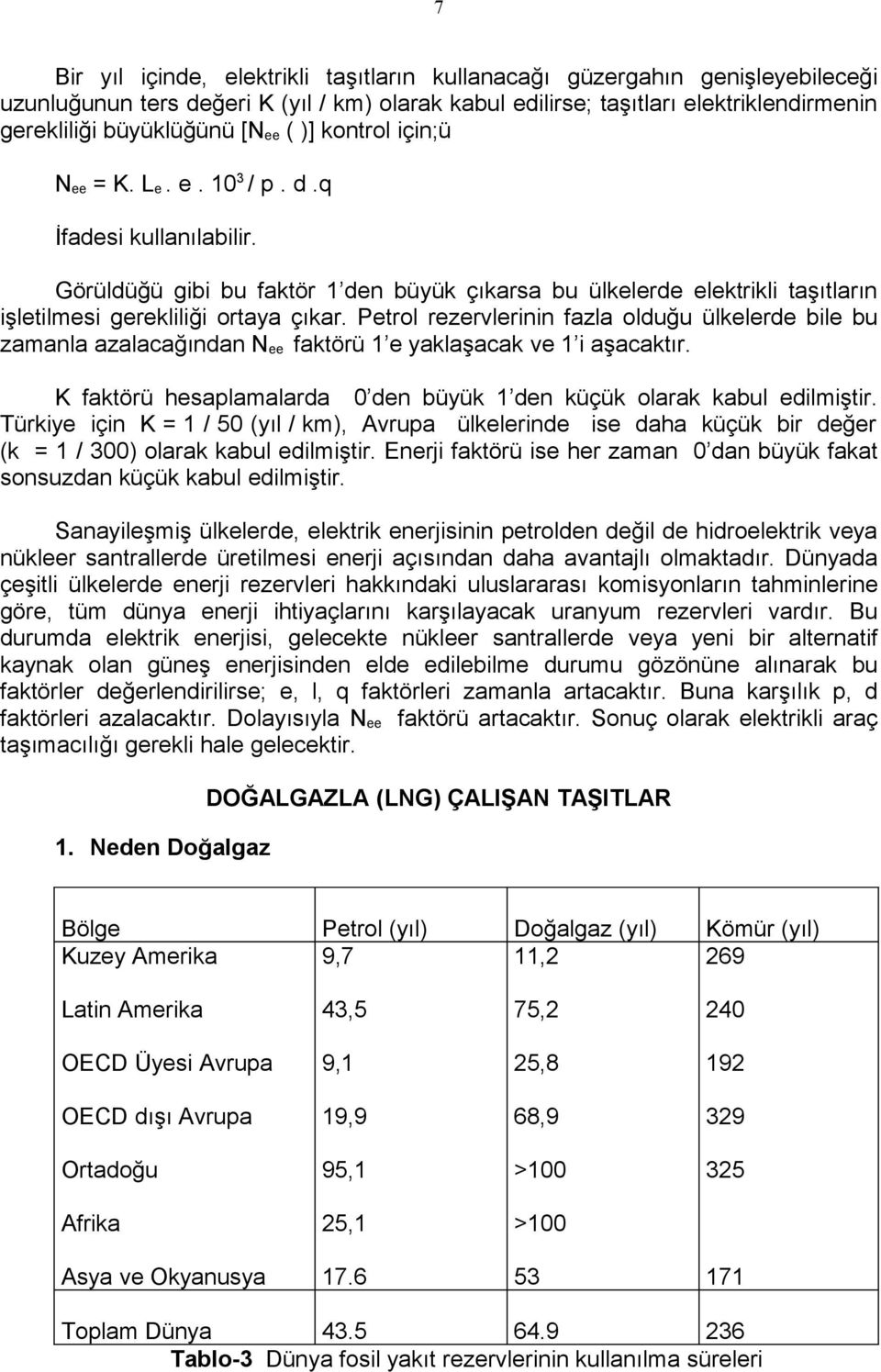 Petrol rezervlerinin fazla olduğu ülkelerde bile bu zamanla azalacağından N ee faktörü 1 e yaklaşacak ve 1 i aşacaktır. K faktörü hesaplamalarda 0 den büyük 1 den küçük olarak kabul edilmiştir.