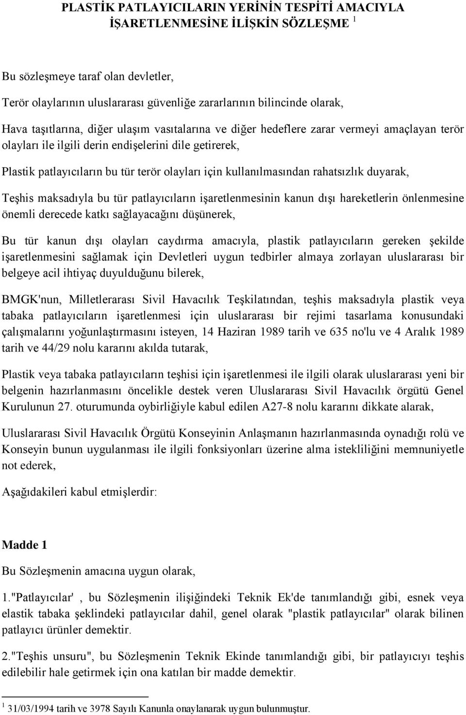 kullanılmasından rahatsızlık duyarak, Teşhis maksadıyla bu tür patlayıcıların işaretlenmesinin kanun dışı hareketlerin önlenmesine önemli derecede katkı sağlayacağını düşünerek, Bu tür kanun dışı