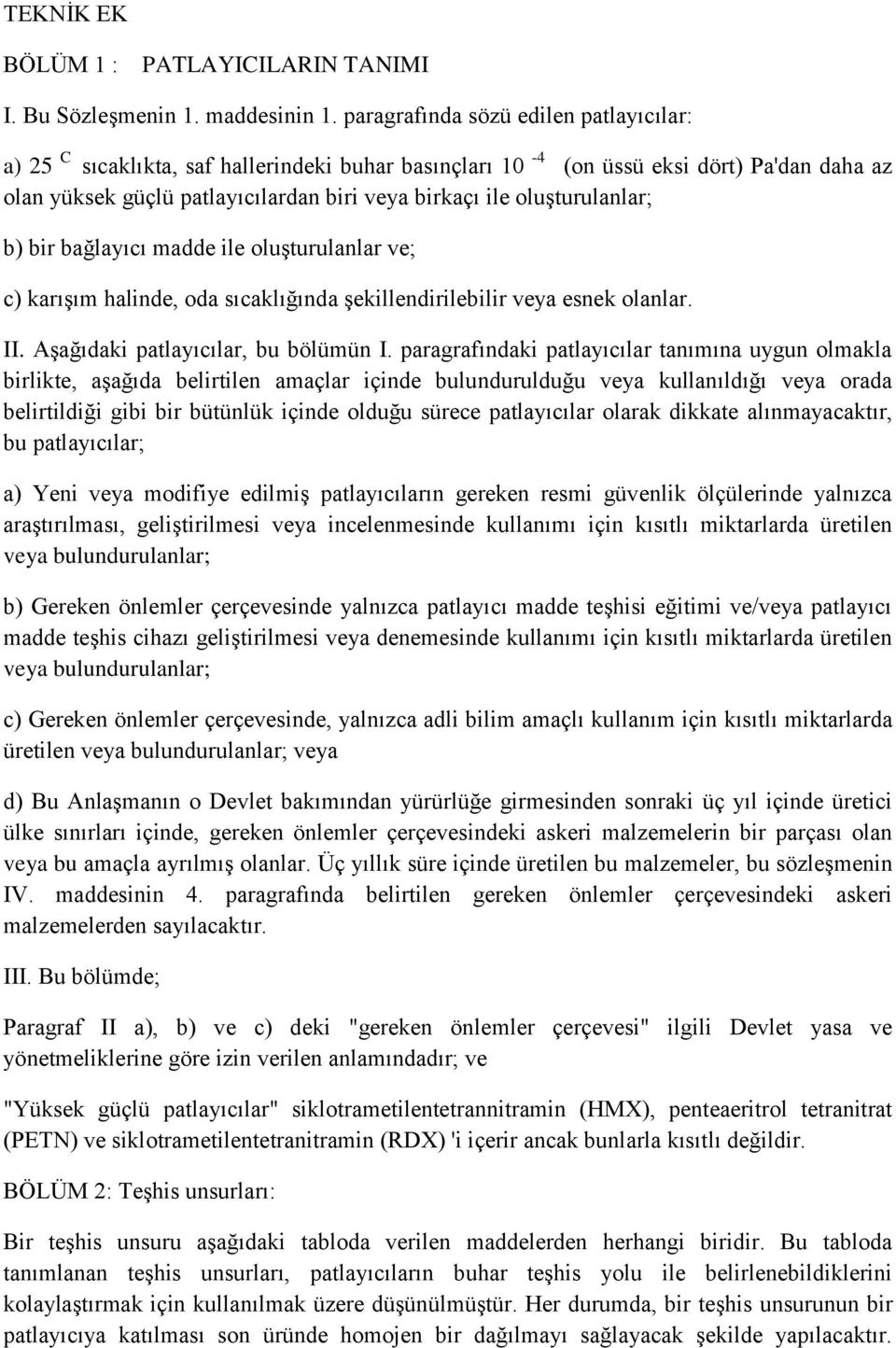 oluşturulanlar; b) bir bağlayıcı madde ile oluşturulanlar ve; c) karışım halinde, oda sıcaklığında şekillendirilebilir veya esnek olanlar. II. Aşağıdaki patlayıcılar, bu bölümün I.