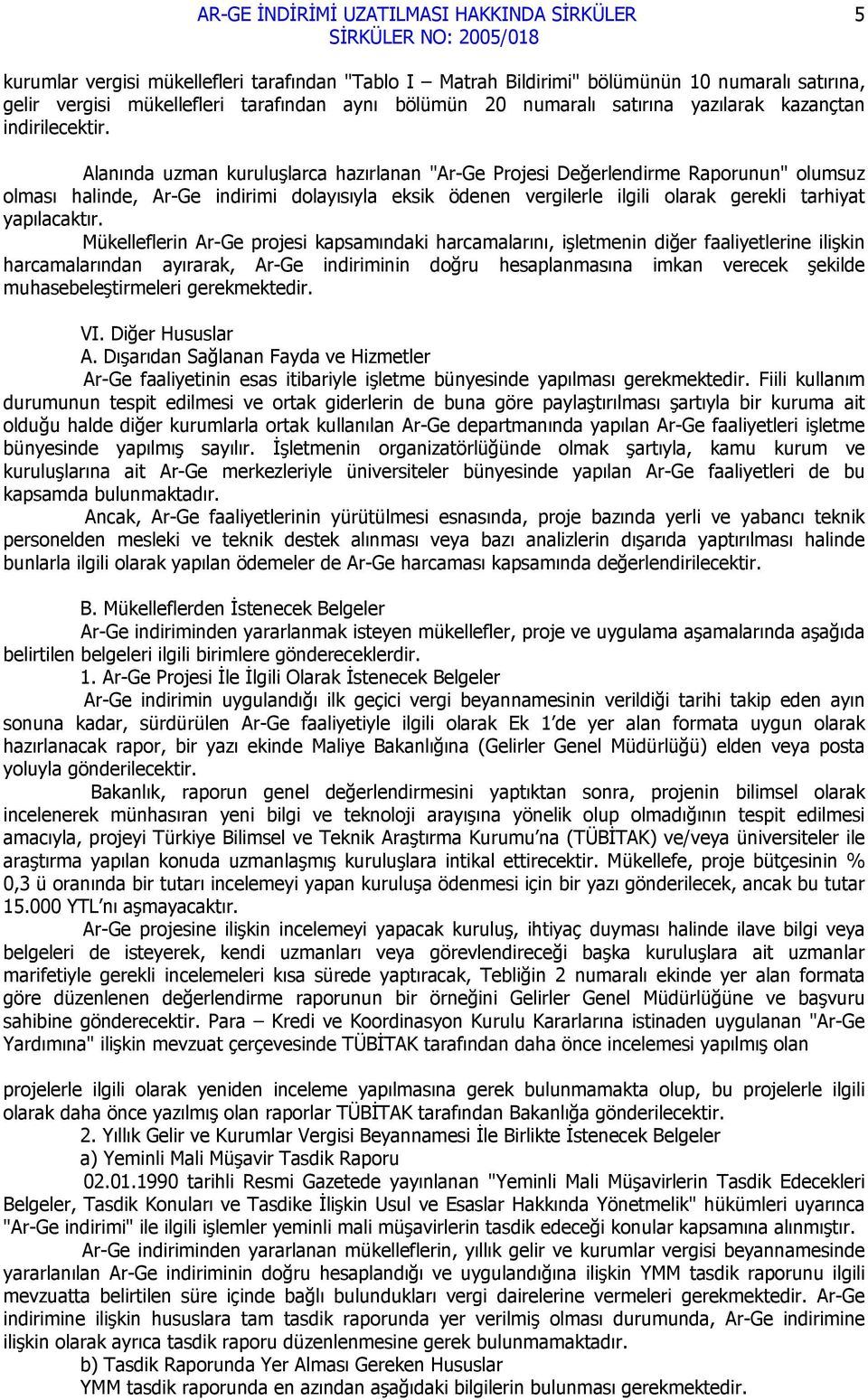 Alanında uzman kuruluşlarca hazırlanan "Ar-Ge Projesi Değerlendirme Raporunun" olumsuz olması halinde, Ar-Ge indirimi dolayısıyla eksik ödenen vergilerle ilgili olarak gerekli tarhiyat yapılacaktır.