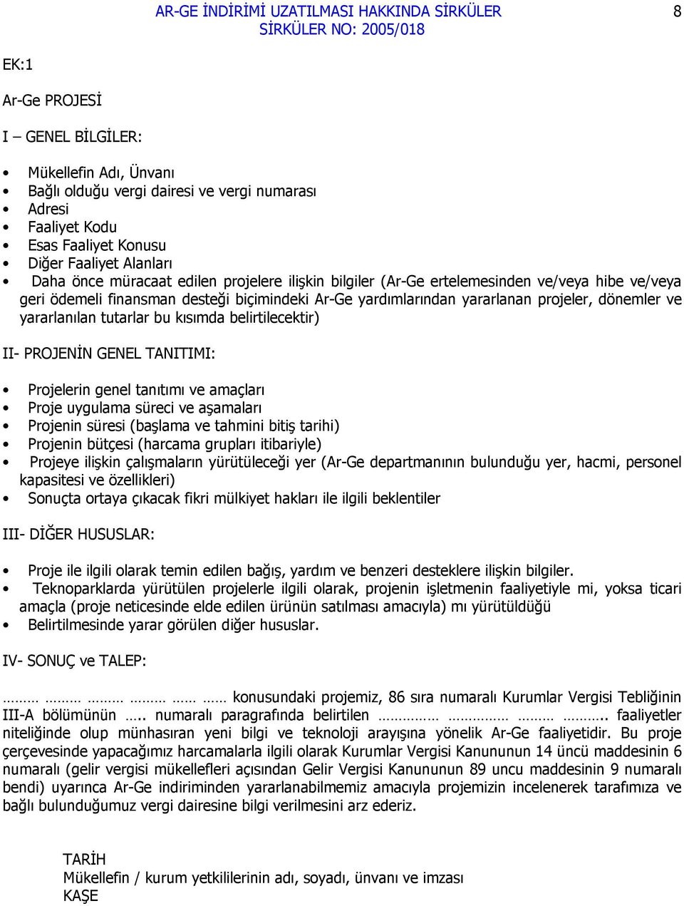 belirtilecektir) II- PROJENİN GENEL TANITIMI: Projelerin genel tanıtımı ve amaçları Proje uygulama süreci ve aşamaları Projenin süresi (başlama ve tahmini bitiş tarihi) Projenin bütçesi (harcama