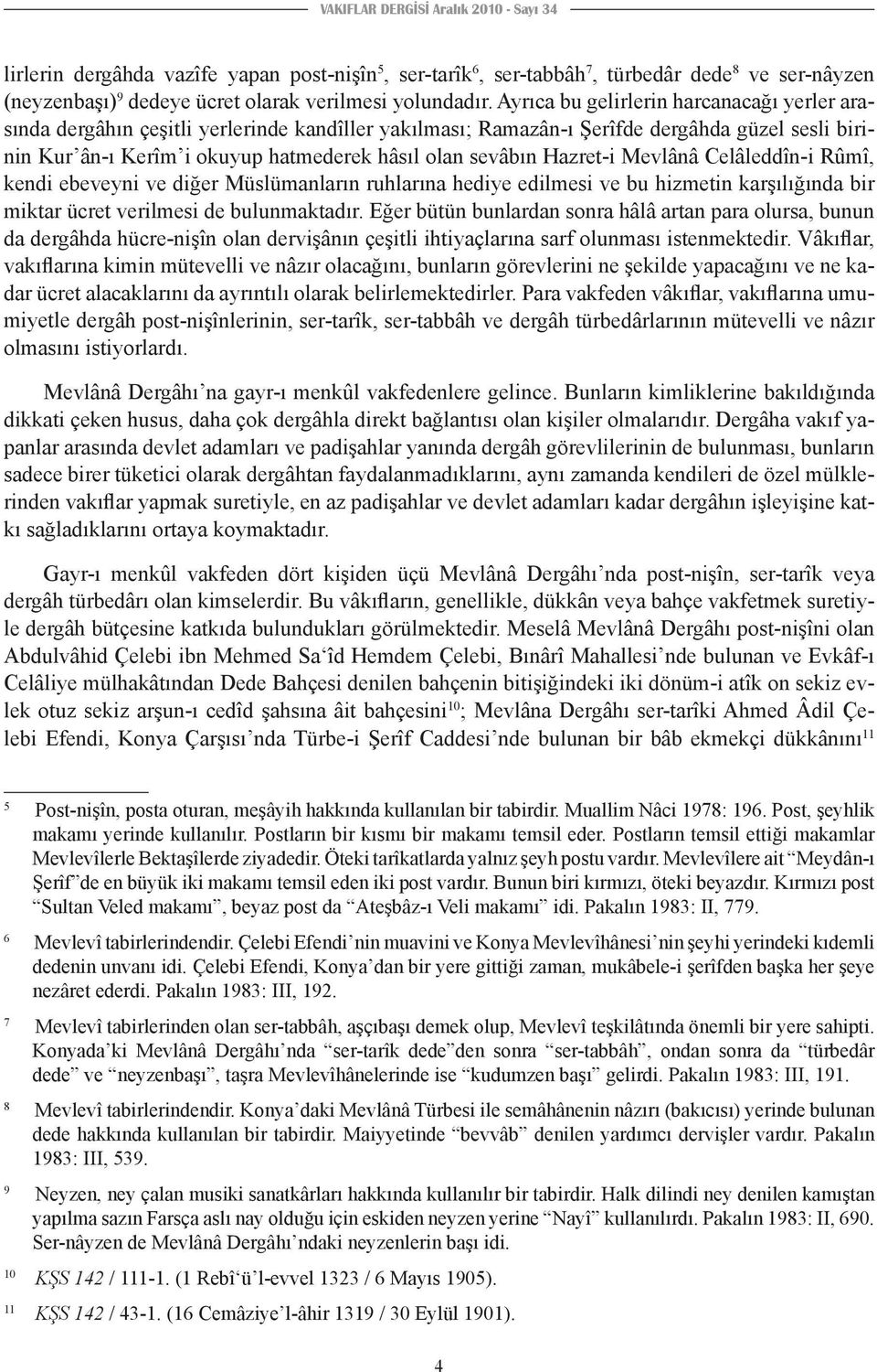 Hazret-i Mevlânâ Celâleddîn-i Rûmî, kendi ebeveyni ve diğer Müslümanların ruhlarına hediye edilmesi ve bu hizmetin karşılığında bir miktar ücret verilmesi de bulunmaktadır.