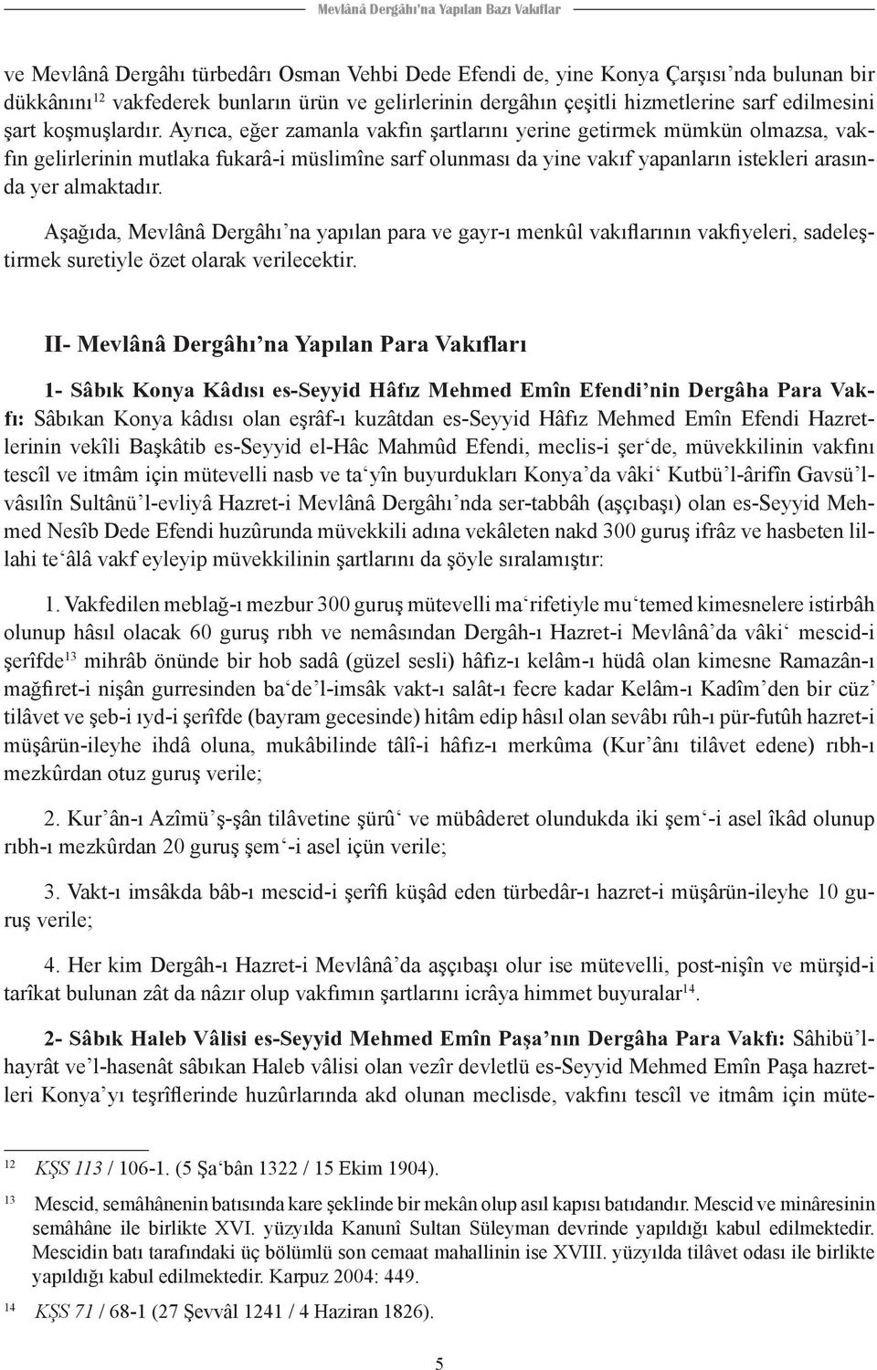 Ayrıca, eğer zamanla vakfın şartlarını yerine getirmek mümkün olmazsa, vakfın gelirlerinin mutlaka fukarâ-i müslimîne sarf olunması da yine vakıf yapanların istekleri arasında yer almaktadır.