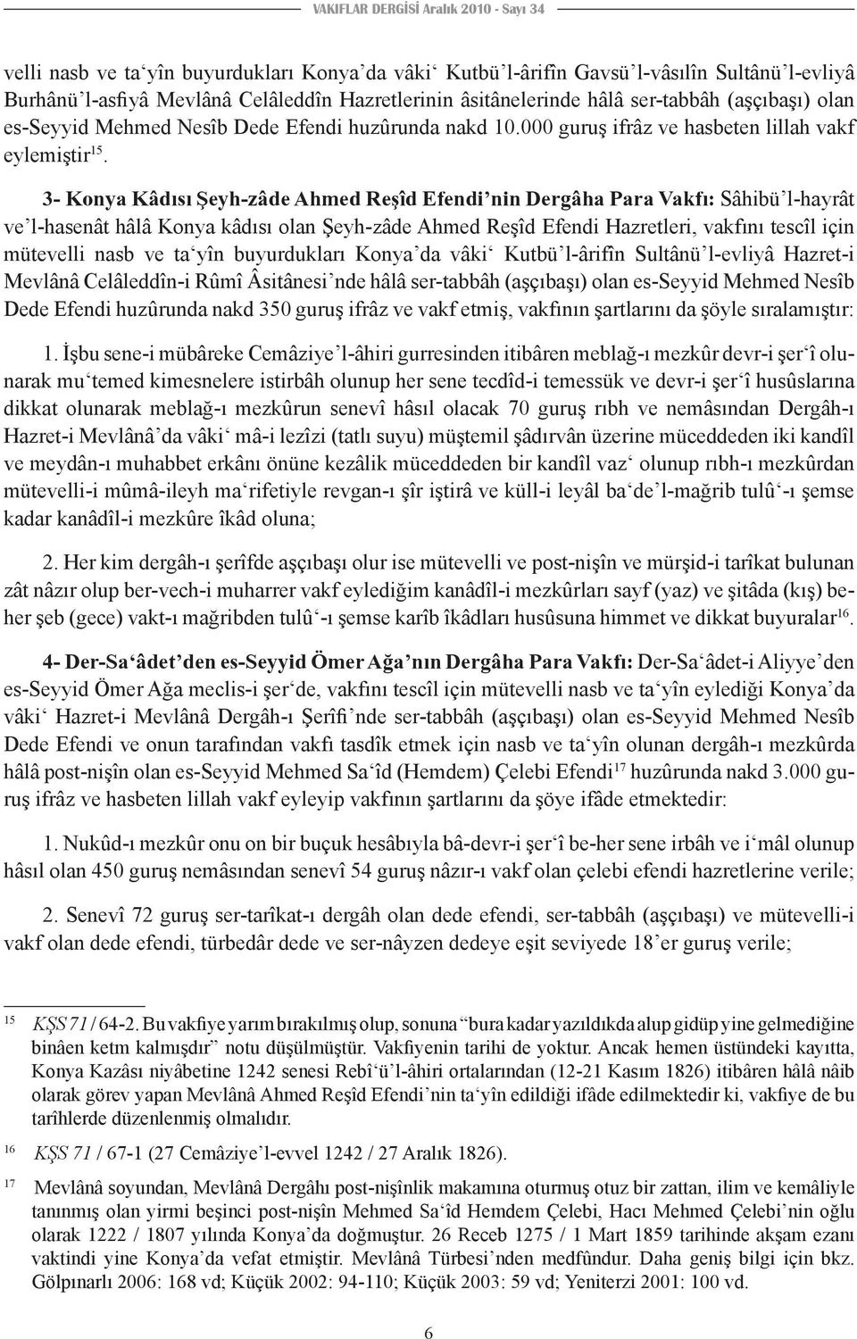 3- Konya Kâdısı Şeyh-zâde Ahmed Reşîd Efendi nin Dergâha Para Vakfı: Sâhibü l-hayrât ve l-hasenât hâlâ Konya kâdısı olan Şeyh-zâde Ahmed Reşîd Efendi Hazretleri, vakfını tescîl için mütevelli nasb ve