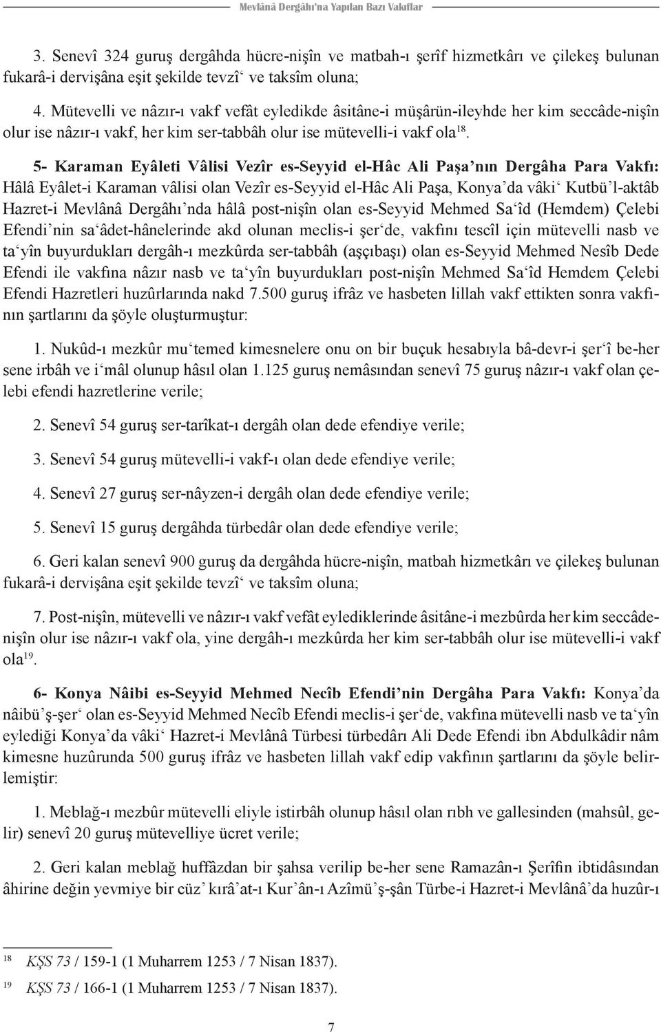 5- Karaman Eyâleti Vâlisi Vezîr es-seyyid el-hâc Ali Paşa nın Dergâha Para Vakfı: Hâlâ Eyâlet-i Karaman vâlisi olan Vezîr es-seyyid el-hâc Ali Paşa, Konya da vâki Kutbü l-aktâb Hazret-i Mevlânâ