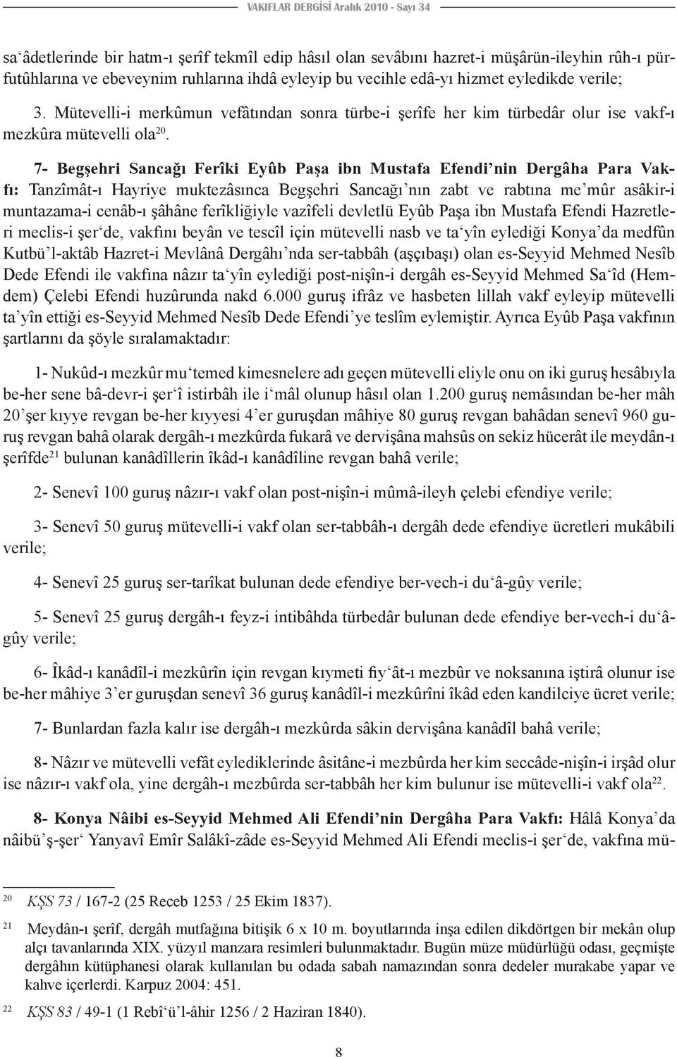 7- Begşehri Sancağı Ferîki Eyûb Paşa ibn Mustafa Efendi nin Dergâha Para Vakfı: Tanzîmât-ı Hayriye muktezâsınca Begşehri Sancağı nın zabt ve rabtına me mûr asâkir-i muntazama-i cenâb-ı şâhâne