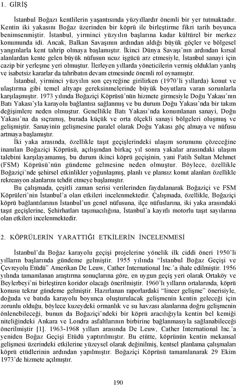 İkinci Dünya Savaşõ nõn ardõndan kõrsal alanlardan kente gelen büyük nüfusun ucuz işgücü arz etmesiyle, İstanbul sanayi için cazip bir yerleşme yeri olmuştur.