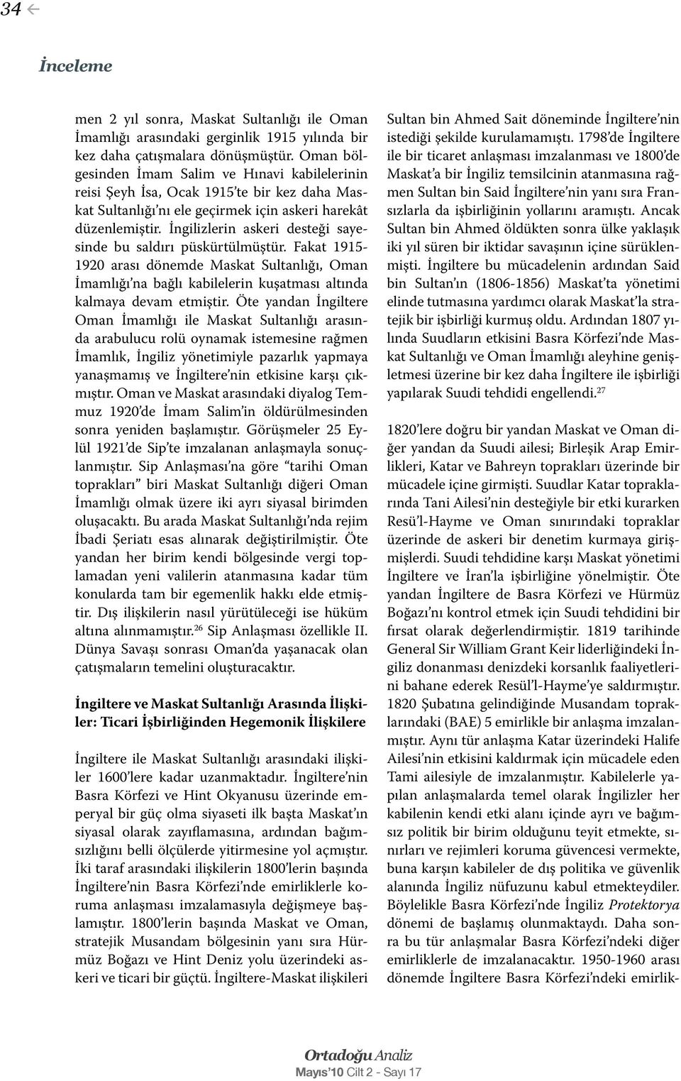 İngilizlerin askeri desteği sayesinde bu saldırı püskürtülmüştür. Fakat 1915-1920 arası dönemde Maskat Sultanlığı, Oman İmamlığı na bağlı kabilelerin kuşatması altında kalmaya devam etmiştir.