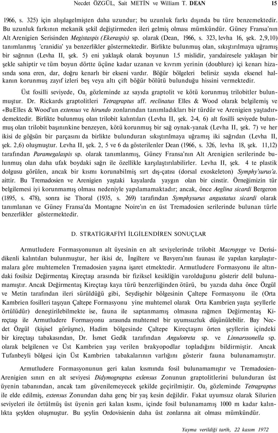 2,9,10) tanımlanmış 'cranidia' ya benzerlikler göstermektedir. Birlikte bulunmuş olan, sıkıştırılmaya uğramış bir sağrının (Levha II, şek. 5) eni yaklaşık olarak boyunun 1.