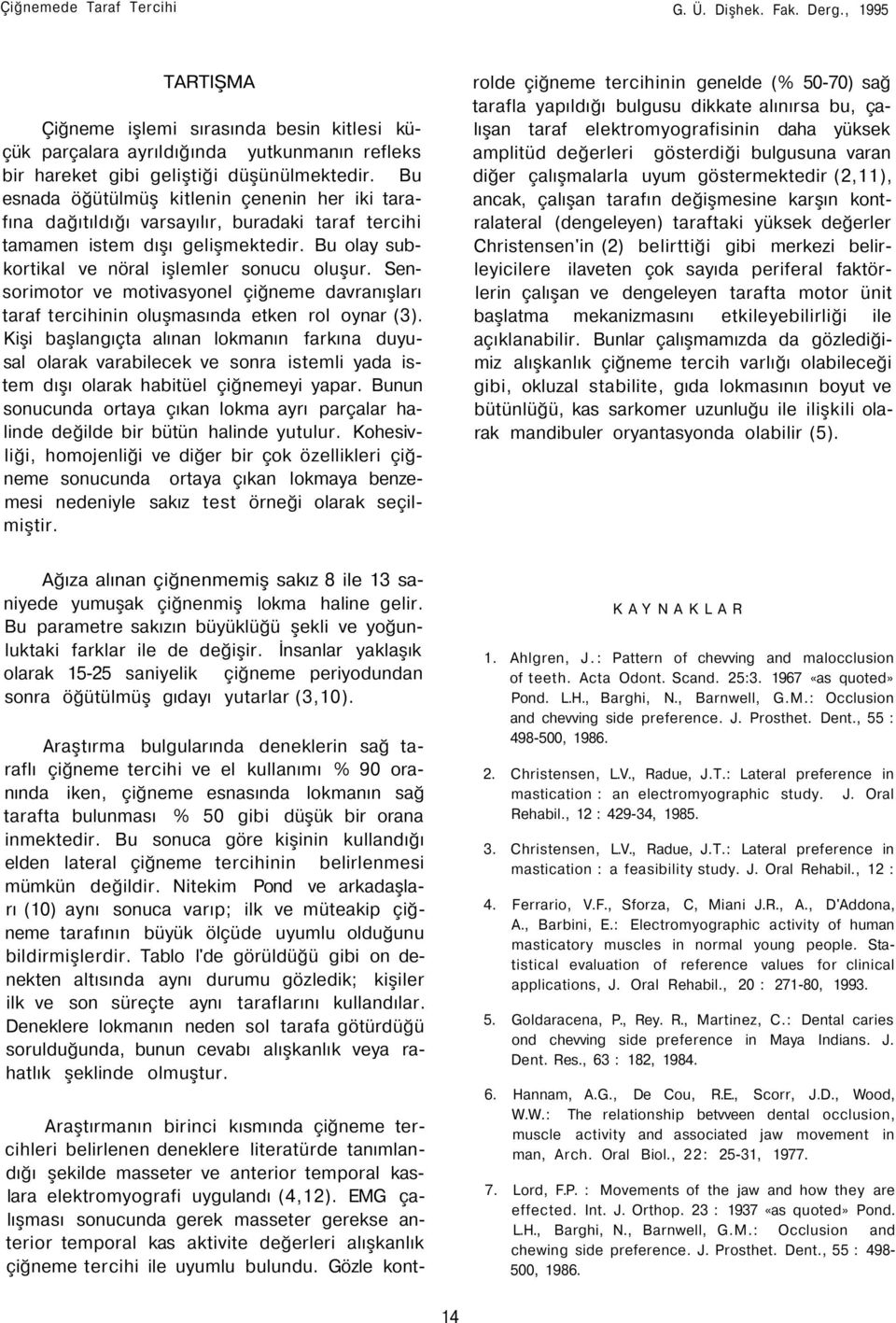 Sensorimotor ve motivasyonel çiğneme davranışları taraf tercihinin oluşmasında etken rol oynar (3).