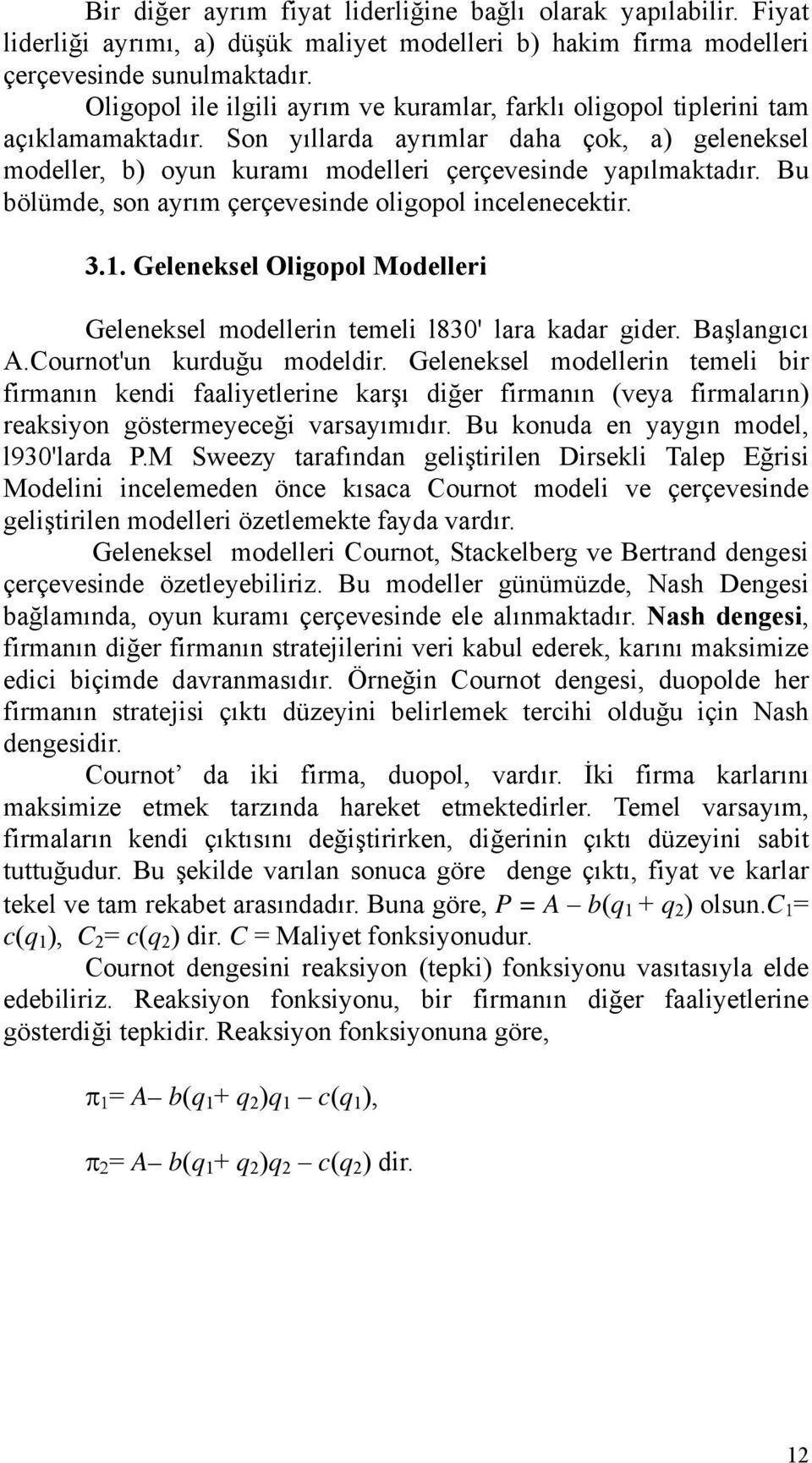 Bu bölümde, son ayrım çerçevesinde oligopol incelenecektir. 3.1. Geleneksel Oligopol Modelleri Geleneksel modellerin temeli l830' lara kadar gider. Başlangıcı A.Cournot'un kurduğu modeldir.