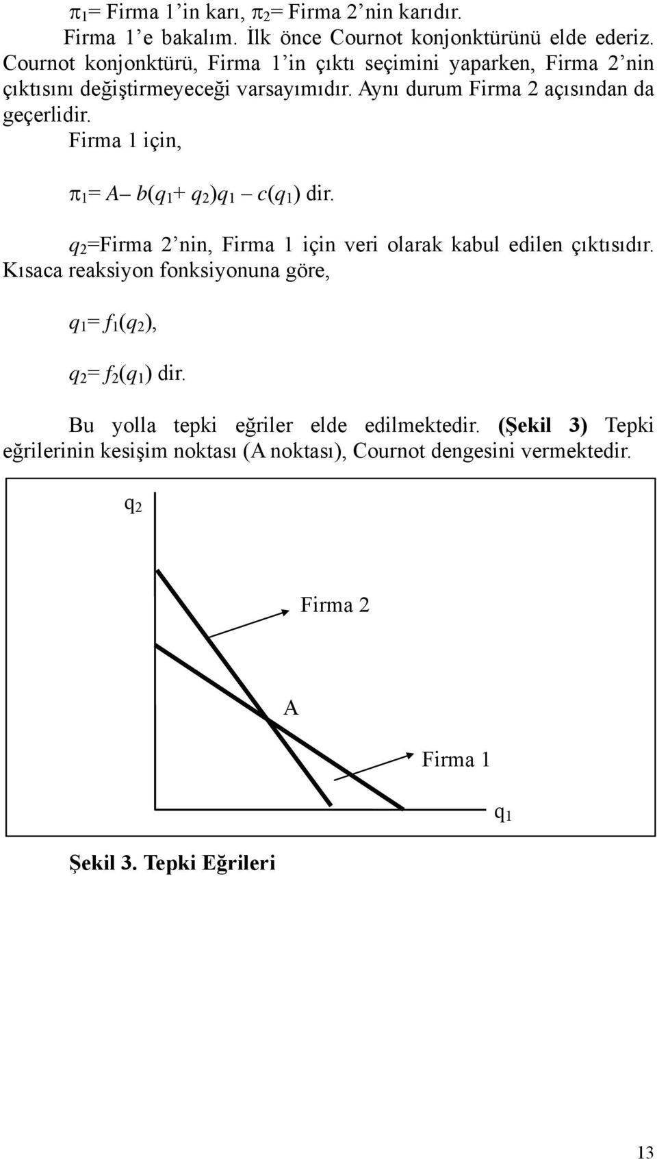 Firma 1 için, = A b(q 1 + q 2 )q 1 c(q 1 ) dir. q 2 =Firma 2 nin, Firma 1 için veri olarak kabul edilen çıktısıdır.