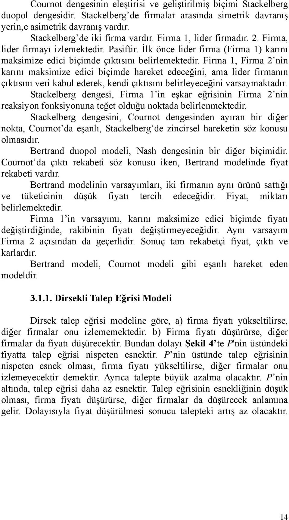 Firma 1, Firma 2 nin karını maksimize edici biçimde hareket edeceğini, ama lider firmanın çıktısını veri kabul ederek, kendi çıktısını belirleyeceğini varsaymaktadır.