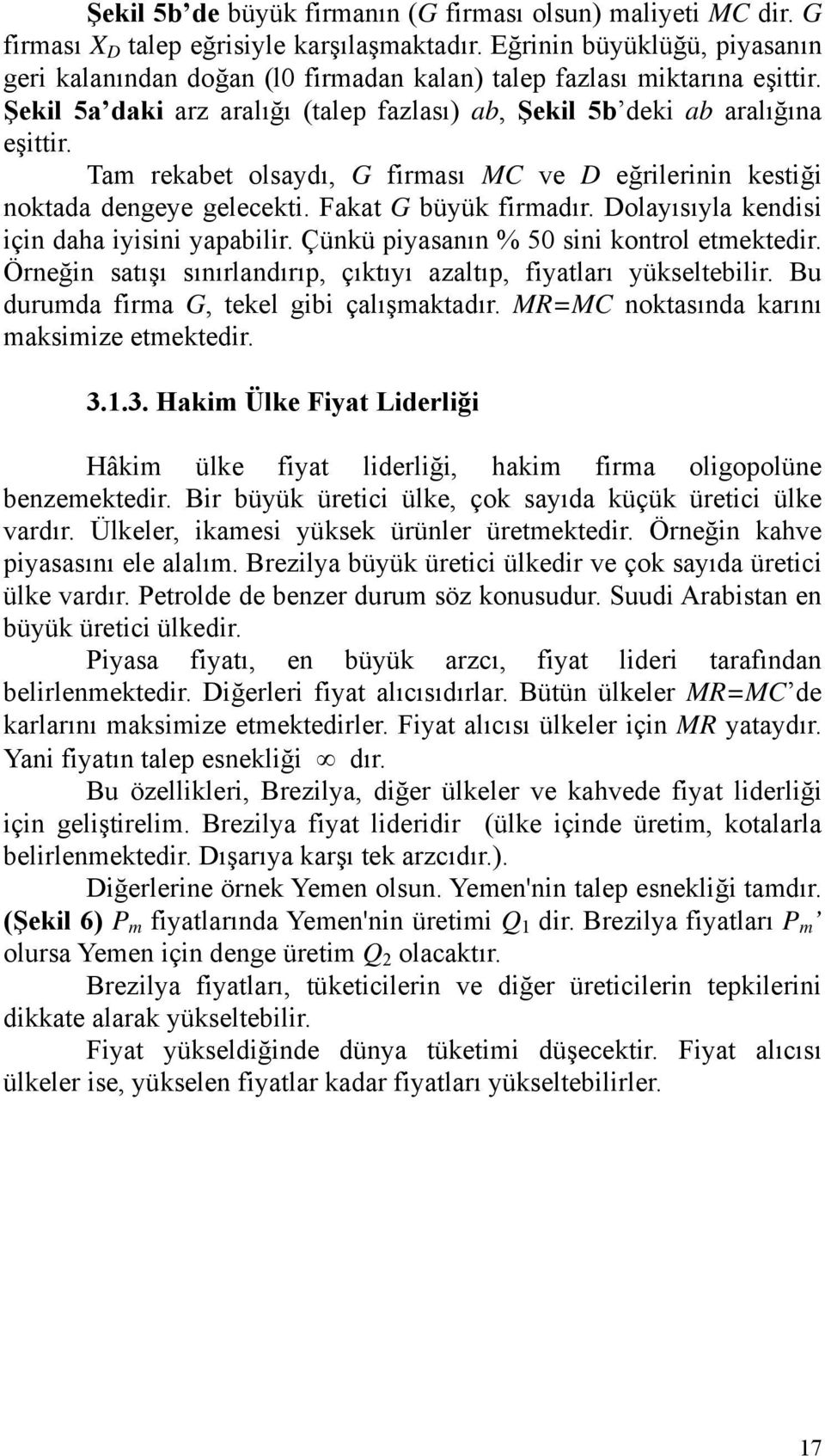 Tam rekabet olsaydı, G firması MC ve D eğrilerinin kestiği noktada dengeye gelecekti. Fakat G büyük firmadır. Dolayısıyla kendisi için daha iyisini yapabilir.