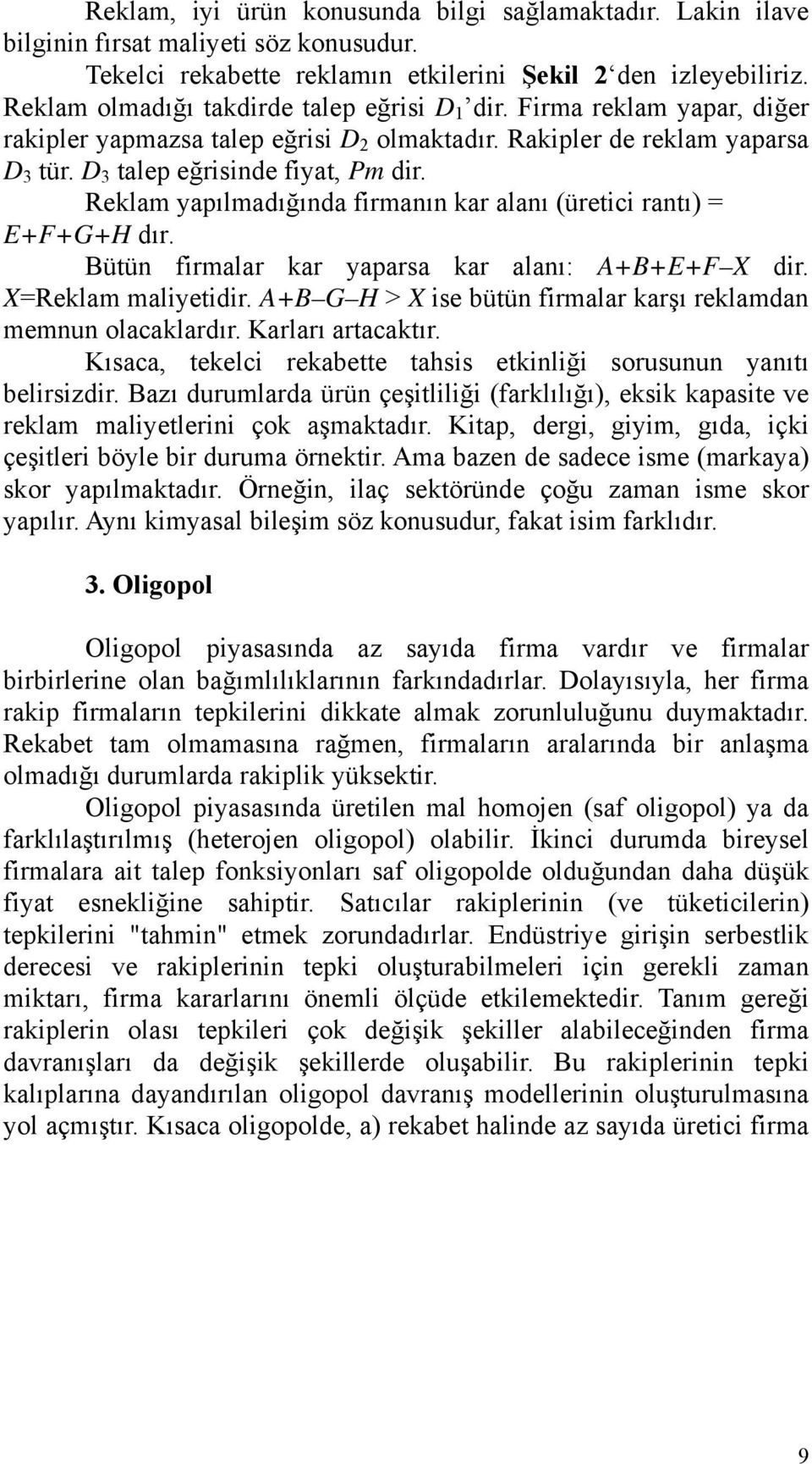 Reklam yapılmadığında firmanın kar alanı (üretici rantı) = E+F+G+H dır. Bütün firmalar kar yaparsa kar alanı: A+B+E+F X dir. X=Reklam maliyetidir.