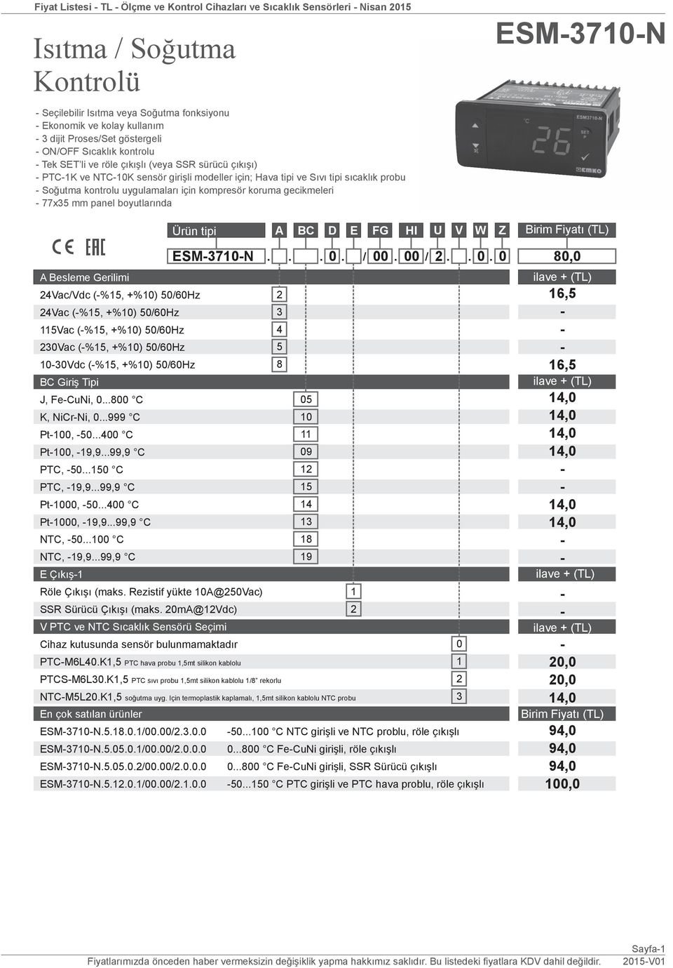 kompresör koruma gecikmeleri 77x mm panel boyutlarında ESM7N ESM7N.... /. /... Vac/Vdc (%, +%) /6Hz Vac (%, +%) /6Hz Vac (%, +%) /6Hz Vac (%, +%) /6Hz Vdc (%, +%) /6Hz 8 J, FeCuNi,...8 C K, NiCrNi,.