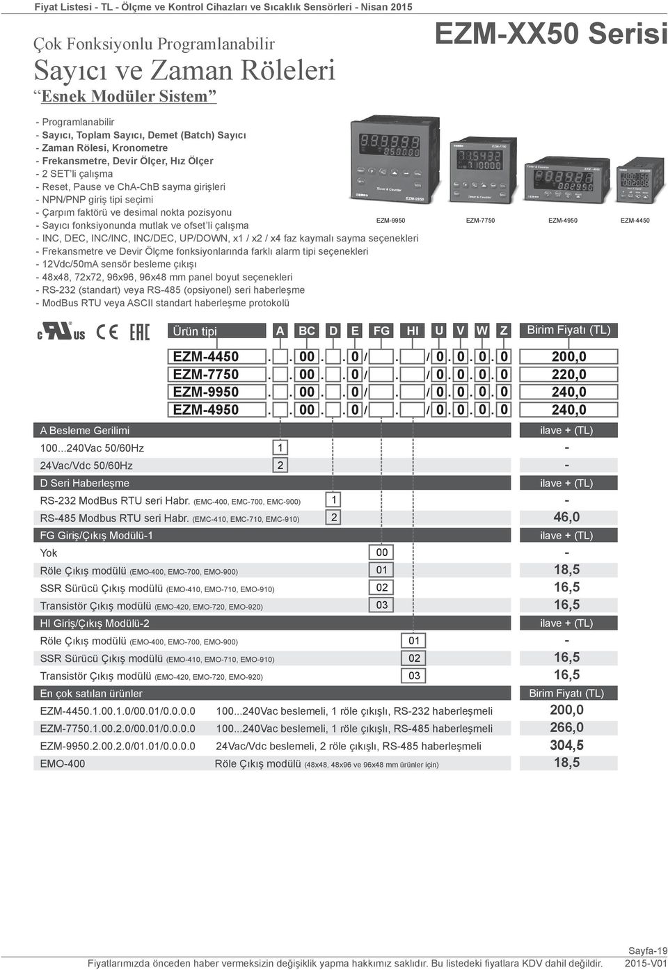 Sayıcı fonksiyonunda mutlak ve ofset li çalışma INC, DEC, INC/INC, INC/DEC, UP/DOWN, x / x / x faz kaymalı sayma seçenekleri Frekansmetre ve Devir Ölçme fonksiyonlarında farklı alarm tipi seçenekleri