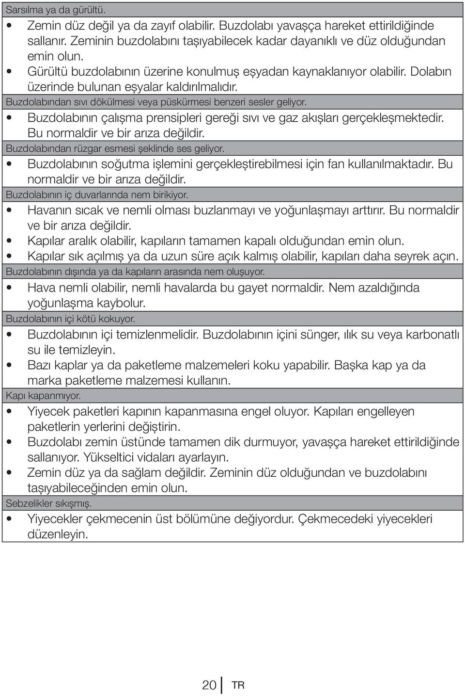 Buzdolabının çalışma prensipleri gereği sıvı ve gaz akışları gerçekleşmektedir. Bu normaldir ve bir arıza değildir. Buzdolabından rüzgar esmesi şeklinde ses geliyor.