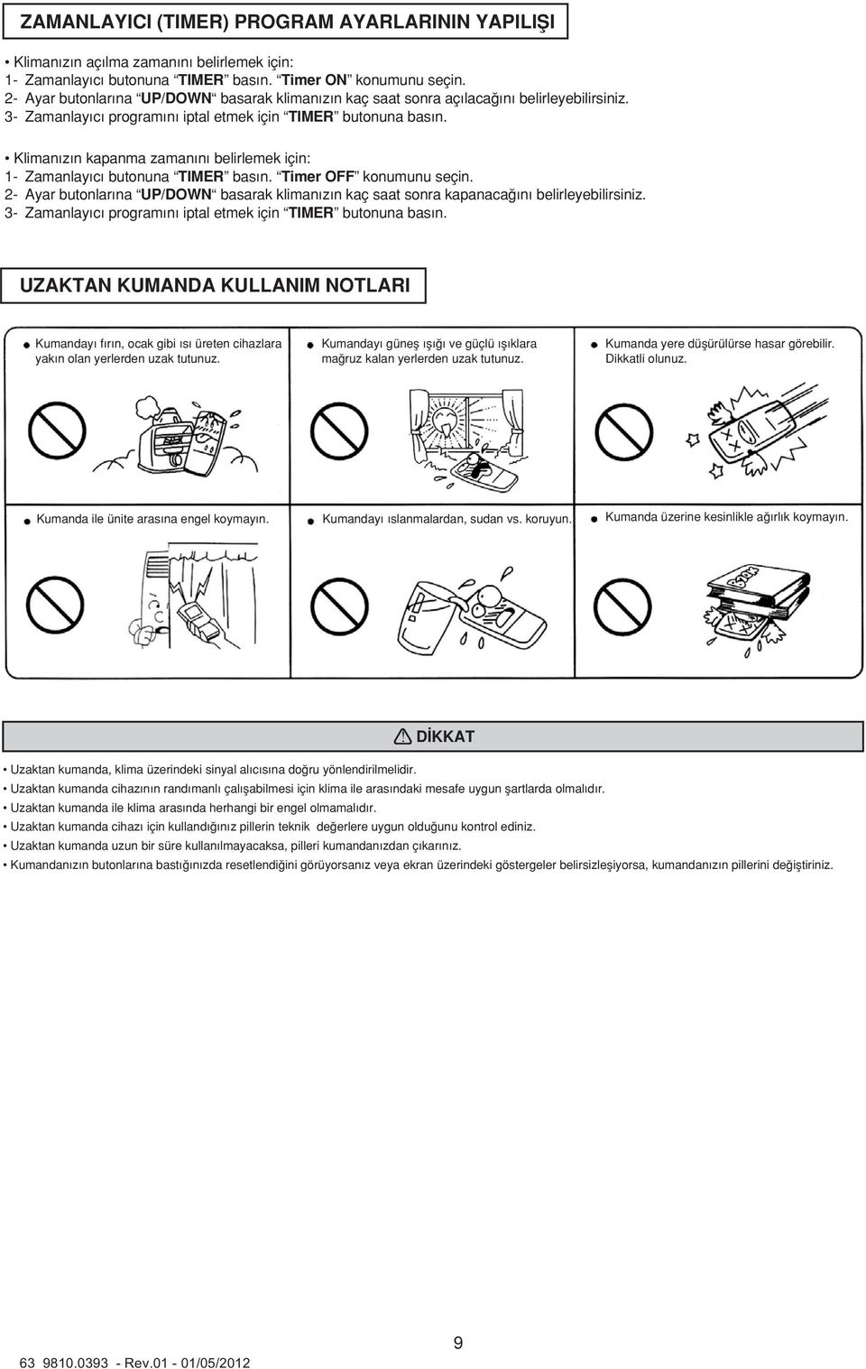 Kliman z n kapanma zaman n belirlemek için: 1- Zamanlay c butonuna TIMER bas n. Timer OFF konumunu seçin. 2- Ayar butonlar na UP/DOWN basarak kliman z n kaç saat sonra kapanaca n belirleyebilirsiniz.