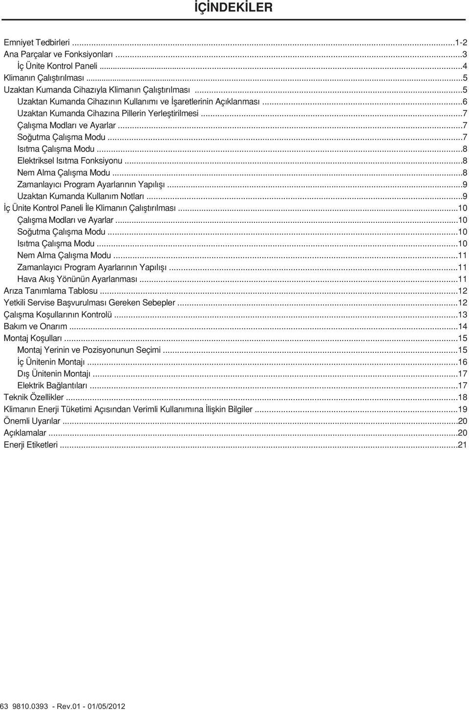 ..7 Is tma Çal flma Modu...8 Elektriksel Is tma Fonksiyonu...8 Nem Alma Çal flma Modu...8 Zamanlay c Program Ayarlar n n Yap l fl...9 Uzaktan Kumanda Kullan m Notlar.