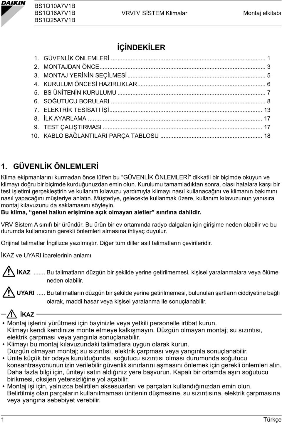 GÜVENLİK ÖNLEMLERİ Klima ekipmanlarını kurmadan önce lütfen bu GÜVENLİK ÖNLEMLERİ dikkatli bir biçimde okuyun ve klimayı doğru bir biçimde kurduğunuzdan emin olun.