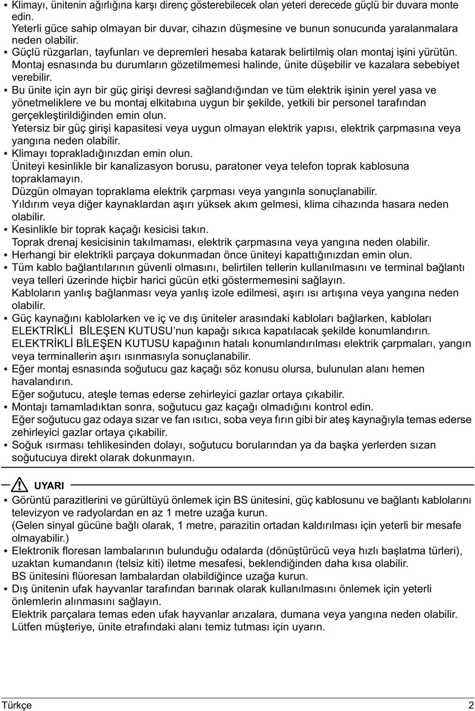 Güçlü rüzgarları, tayfunları ve depremleri hesaba katarak belirtilmiş olan montaj işini yürütün. Montaj esnasında bu durumların gözetilmemesi halinde, ünite düşebilir ve kazalara sebebiyet verebilir.