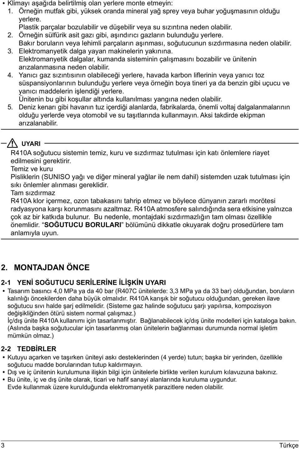 Bakır boruların veya lehimli parçaların aşınması, soğutucunun sızdırmasına neden olabilir. 3. Elektromanyetik dalga yayan makinelerin yakınına.