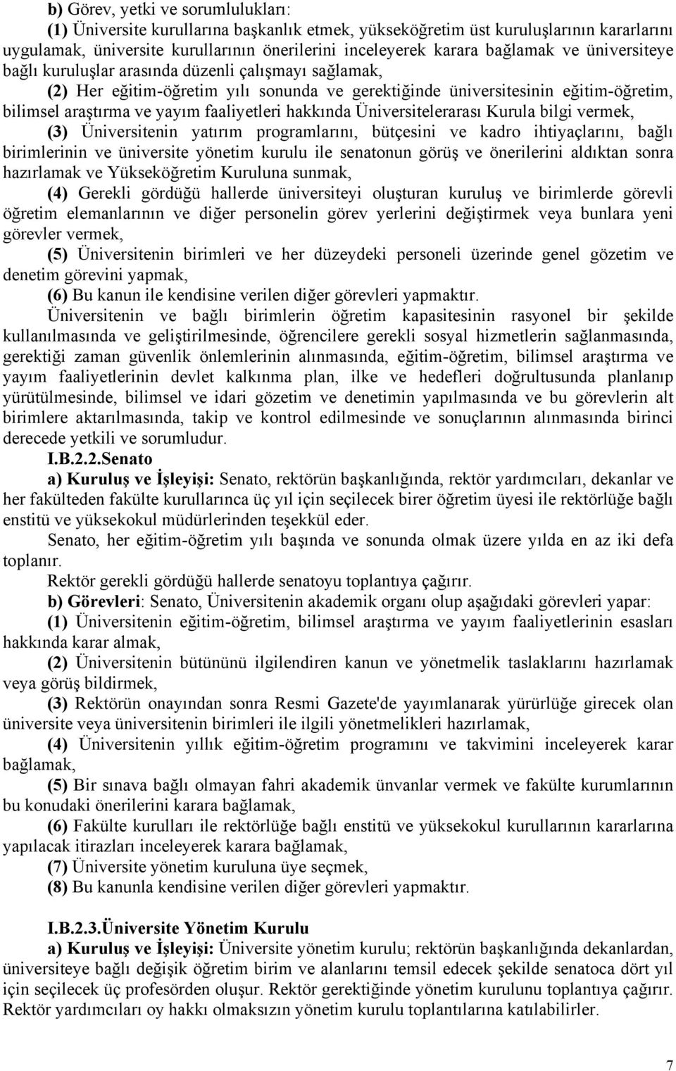 hakkında Üniversitelerarası Kurula bilgi vermek, (3) Üniversitenin yatırım programlarını, bütçesini ve kadro ihtiyaçlarını, bağlı birimlerinin ve üniversite yönetim kurulu ile senatonun görüş ve