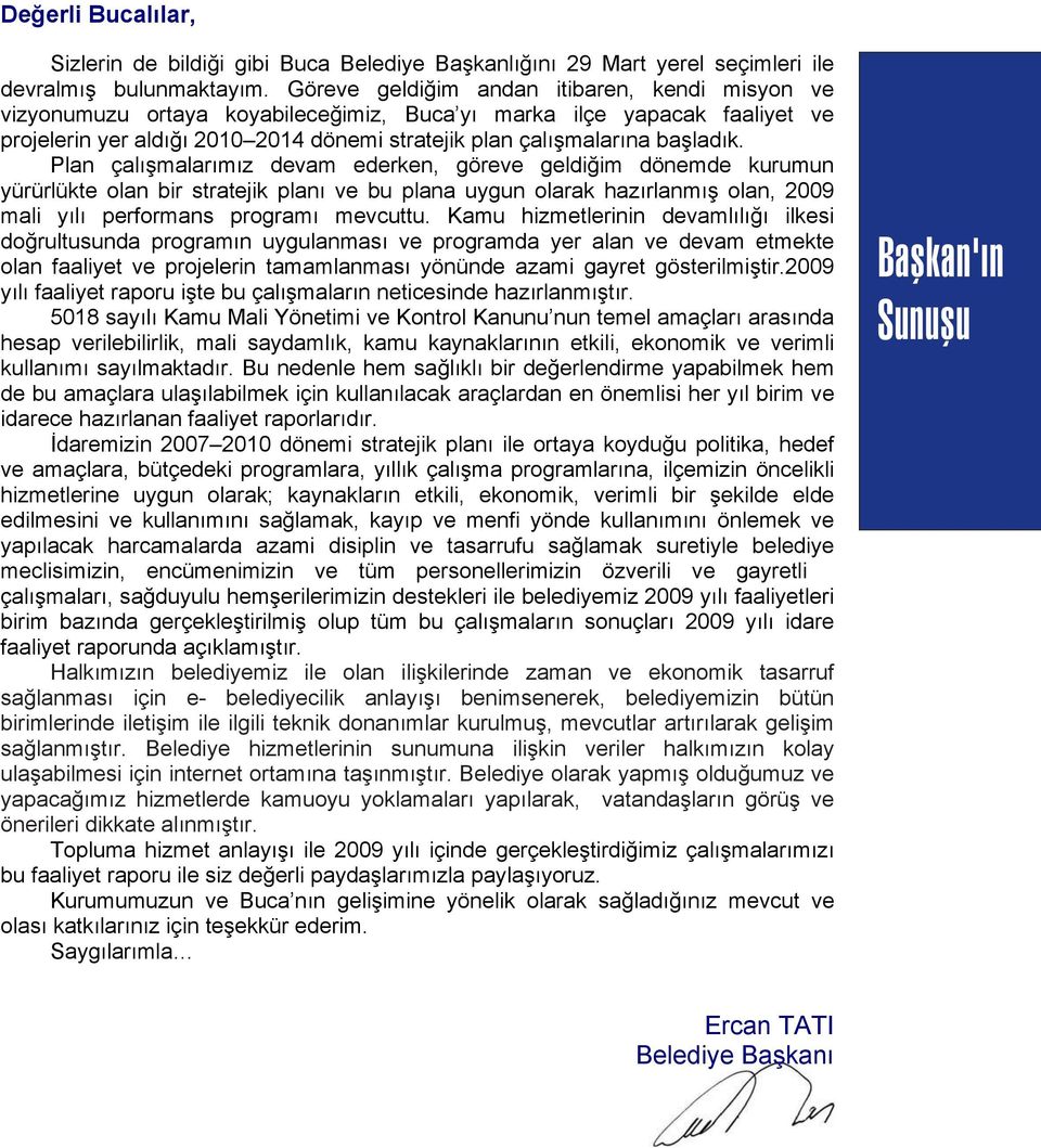 Plan çalışmalarımız devam ederken, göreve geldiğim dönemde kurumun yürürlükte olan bir stratejik planı ve bu plana uygun olarak hazırlanmış olan, 2009 mali yılı performans programı mevcuttu.