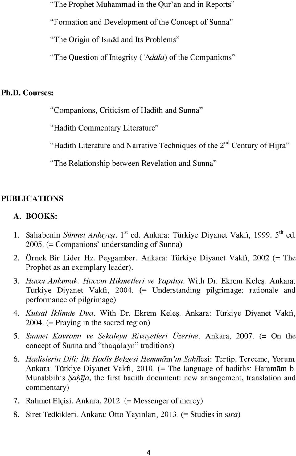 Courses: Companions, Criticism of Hadith and Sunna Hadith Commentary Literature Hadith Literature and Narrative Techniques of the 2 nd Century of Hijra The Relationship between Revelation and Sunna