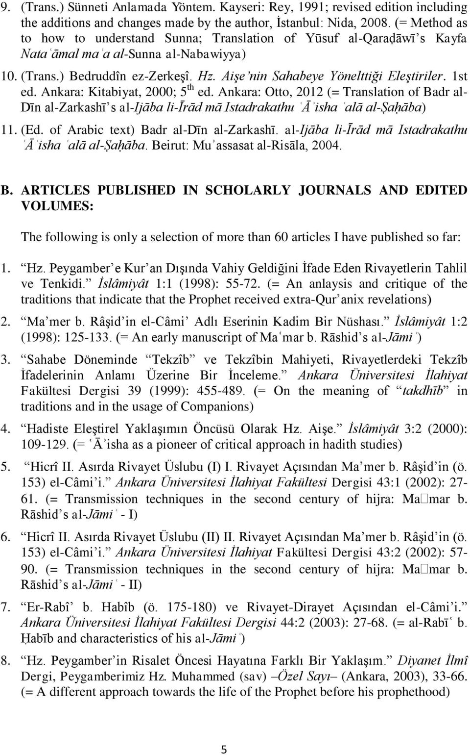 1st ed. Ankara: Kitabiyat, 2000; 5 th ed. Ankara: Otto, 2012 (= Translation of Badr al- Dīn al-zarkashī s al-ijāba li-īrād mā Istadrakathu ʿĀʾisha ʿalā al-ṣaḥāba) 11. (Ed.