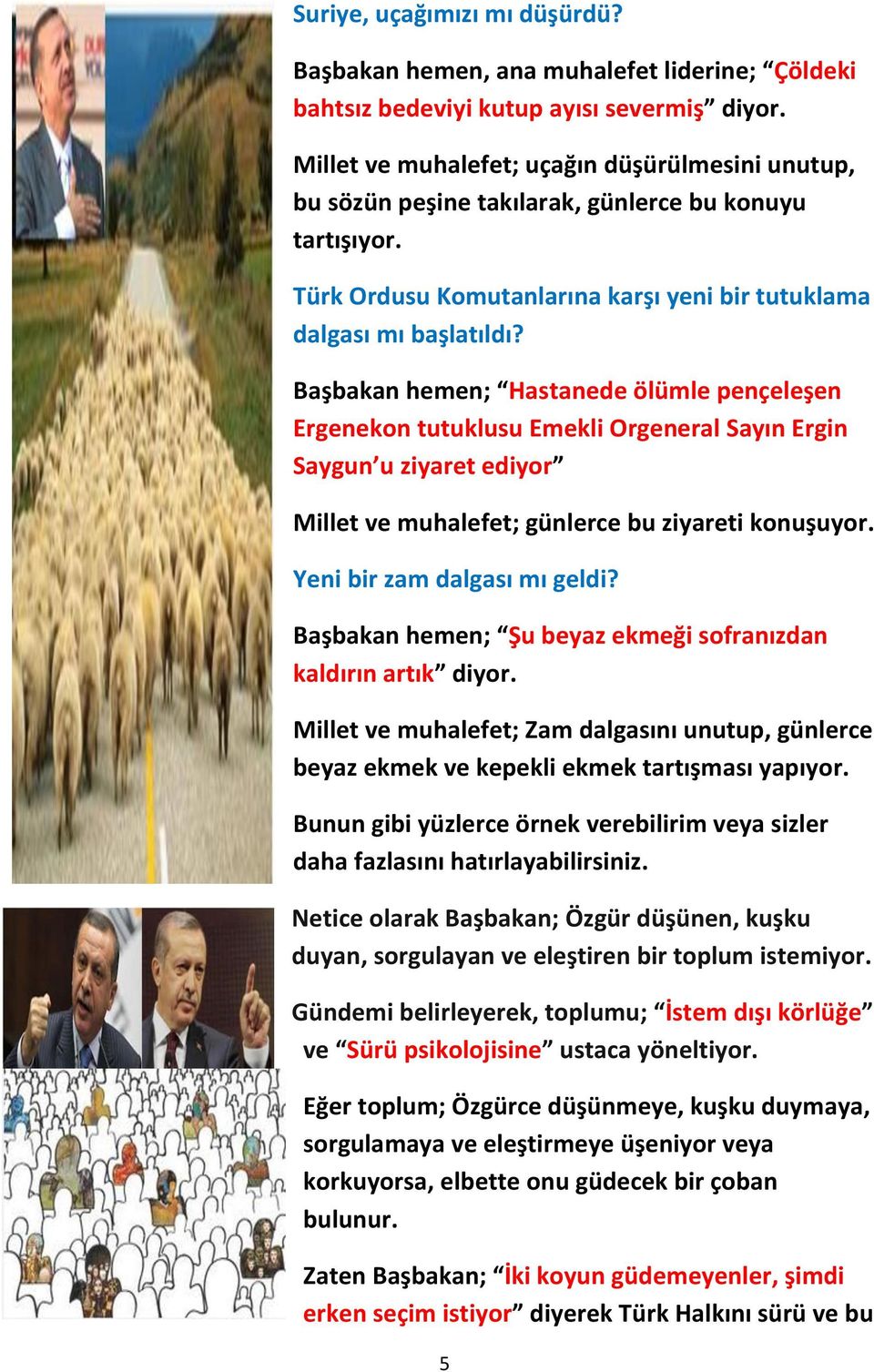 Başbakan hemen; Hastanede ölümle pençeleşen Ergenekon tutuklusu Emekli Orgeneral Sayın Ergin Saygun u ziyaret ediyor Millet ve muhalefet; günlerce bu ziyareti konuşuyor. Yeni bir zam dalgası mı geldi?