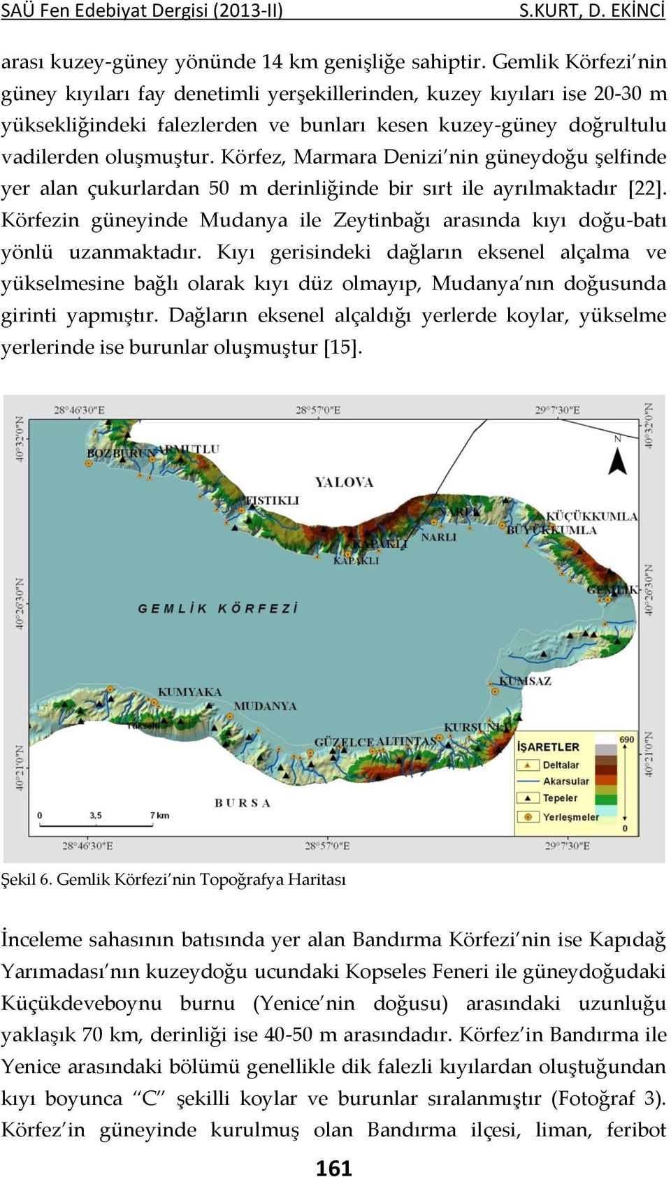 Körfez, Marmara Denizi nin güneydoğu şelfinde yer alan çukurlardan 50 m derinliğinde bir sırt ile ayrılmaktadır [22].