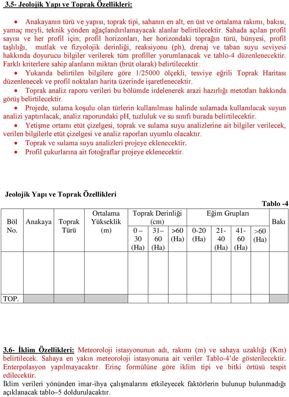 Sahada açılan profil sayısı ve her profil için; profil horizonları, her horizondaki toprağın türü, bünyesi, profil taşlılığı, mutlak ve fizyolojik derinliği, reaksiyonu (ph), drenaj ve taban suyu