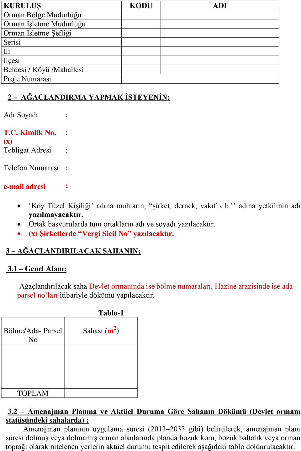 Ortak başvurularda tüm ortakların adı ve soyadı yazılacaktır. (x) Şirketlerde Vergi Sicil No yazılacaktır. 3 AĞAÇLANDIRILACAK SAHANIN: 3.