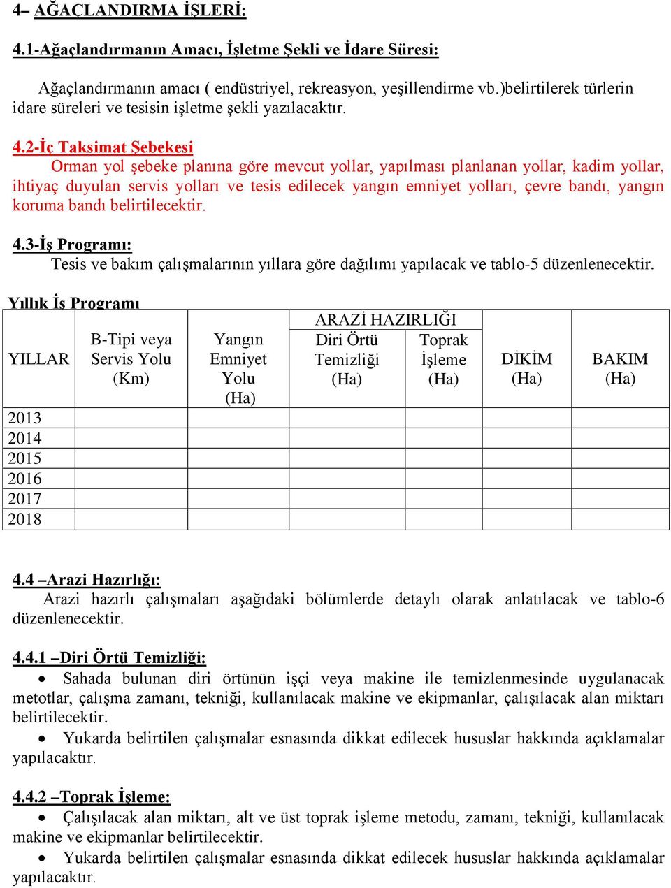 2-İç Taksimat Şebekesi Orman yol şebeke planına göre mevcut yollar, yapılması planlanan yollar, kadim yollar, ihtiyaç duyulan servis yolları ve tesis edilecek yangın emniyet yolları, çevre bandı,