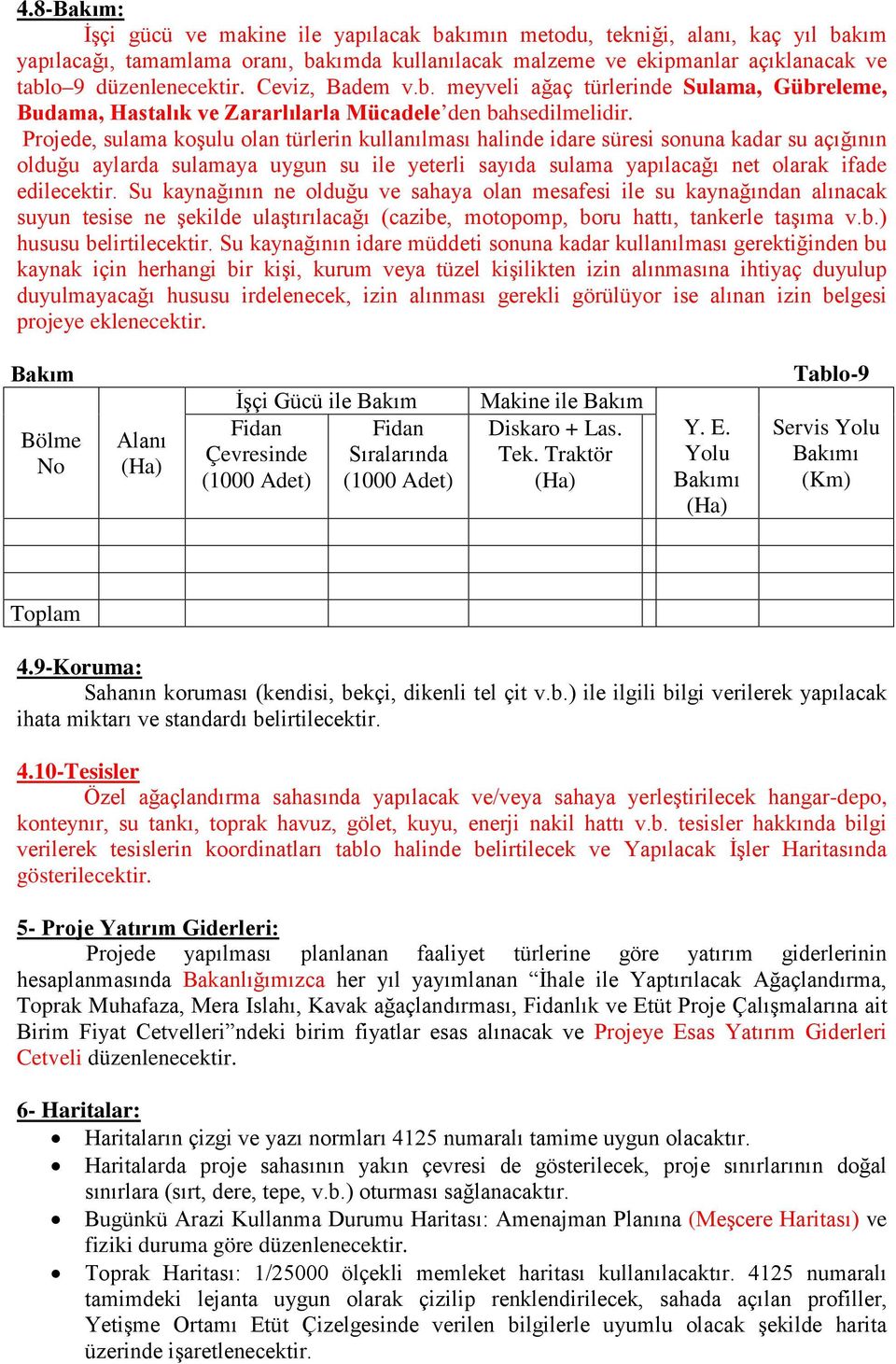 Projede, sulama koşulu olan türlerin kullanılması halinde idare süresi sonuna kadar su açığının olduğu aylarda sulamaya uygun su ile yeterli sayıda sulama yapılacağı net olarak ifade edilecektir.