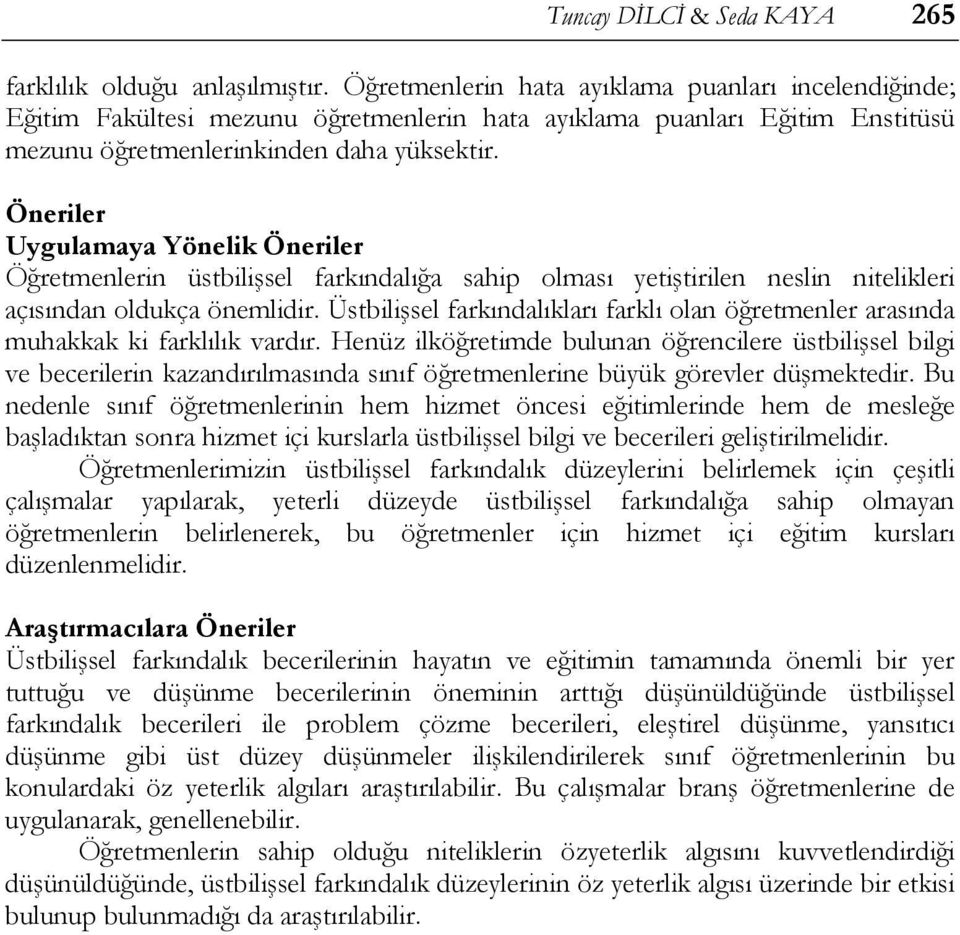 Öneriler Uygulamaya Yönelik Öneriler Öğretmenlerin üstbilişsel farkındalığa sahip olması yetiştirilen neslin nitelikleri açısından oldukça önemlidir.