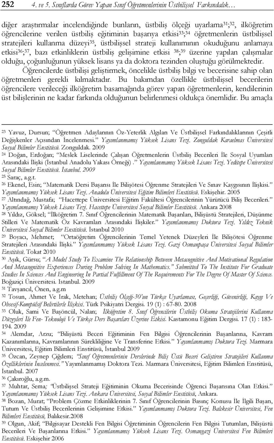 başarıya etkisi 33 ; 34 öğretmenlerin üstbilişsel stratejileri kullanma düzeyi 35, üstbilişsel strateji kullanımının okuduğunu anlamaya etkisi 36 ; 37, bazı etkinliklerin üstbiliş gelişimine etkisi