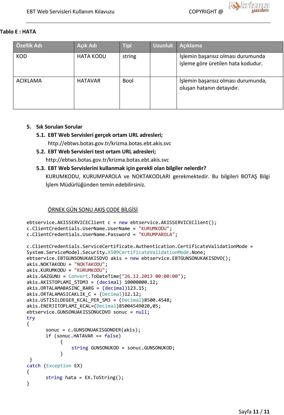 svc 5.2. EBT Web Servisleri test ortam URL adresleri; http://ebtws.botas.gov.tr/krizma.botas.ebt.akis.svc 5.3. EBT Web Servislerini kullanmak için gerekli olan bilgiler nelerdir?