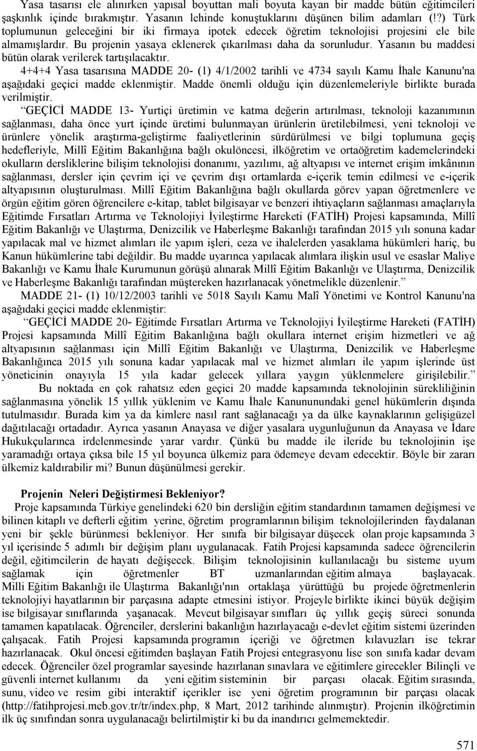 Yasanın bu maddesi bütün olarak verilerek tartışılacaktır. 4+4+4 Yasa tasarısına MADDE 20- (1) 4/1/2002 tarihli ve 4734 sayılı Kamu İhale Kanunu'na aşağıdaki geçici madde eklenmiştir.